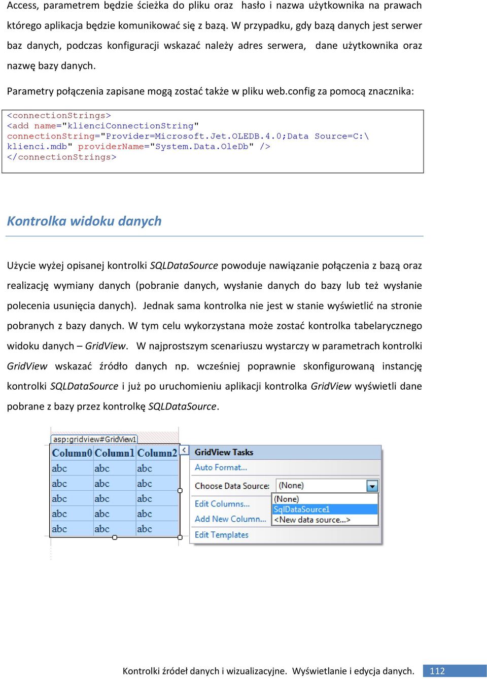 Parametry połączenia zapisane mogą zostać także w pliku web.config za pomocą znacznika: <connectionstrings> <add name="klienciconnectionstring" connectionstring="provider=microsoft.jet.oledb.4.