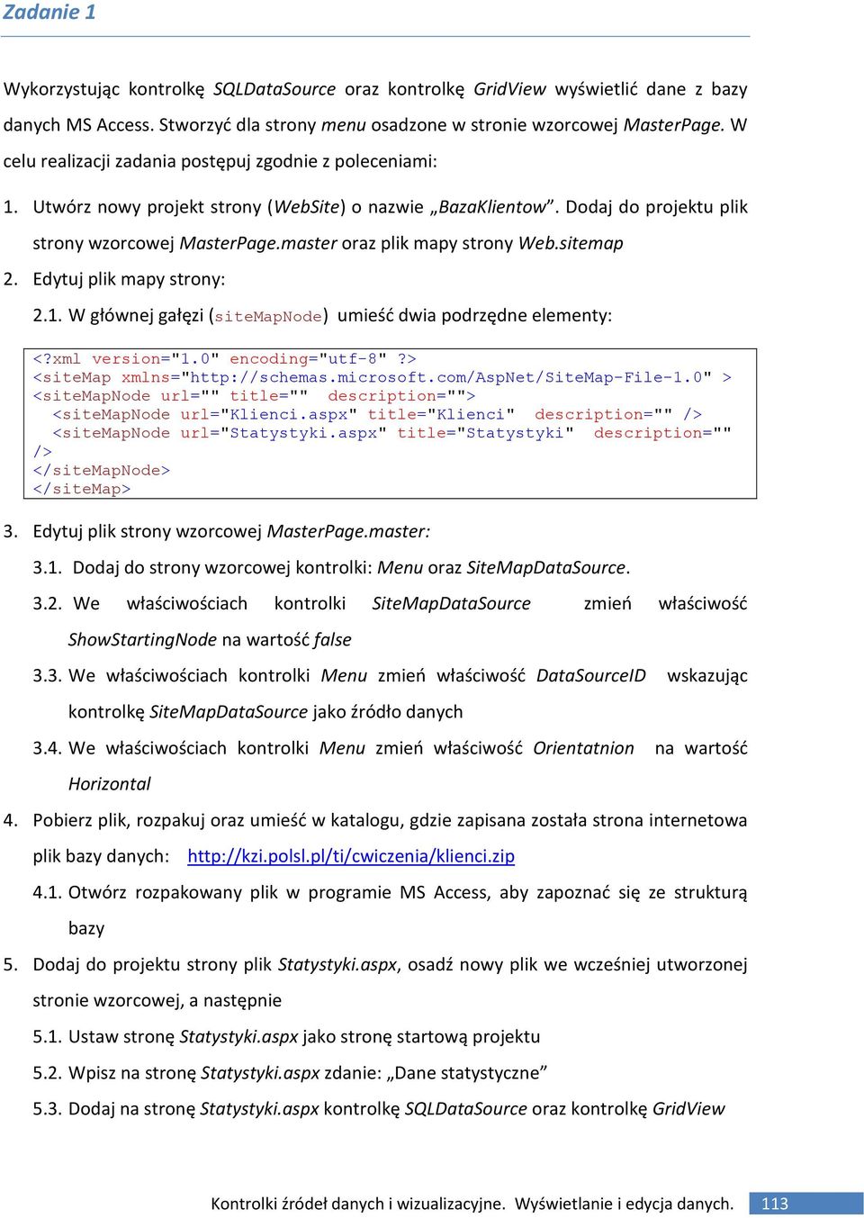 master oraz plik mapy strony Web.sitemap 2. Edytuj plik mapy strony: 2.1. W głównej gałęzi (sitemapnode) umieść dwia podrzędne elementy: <?xml version="1.0" encoding="utf-8"?