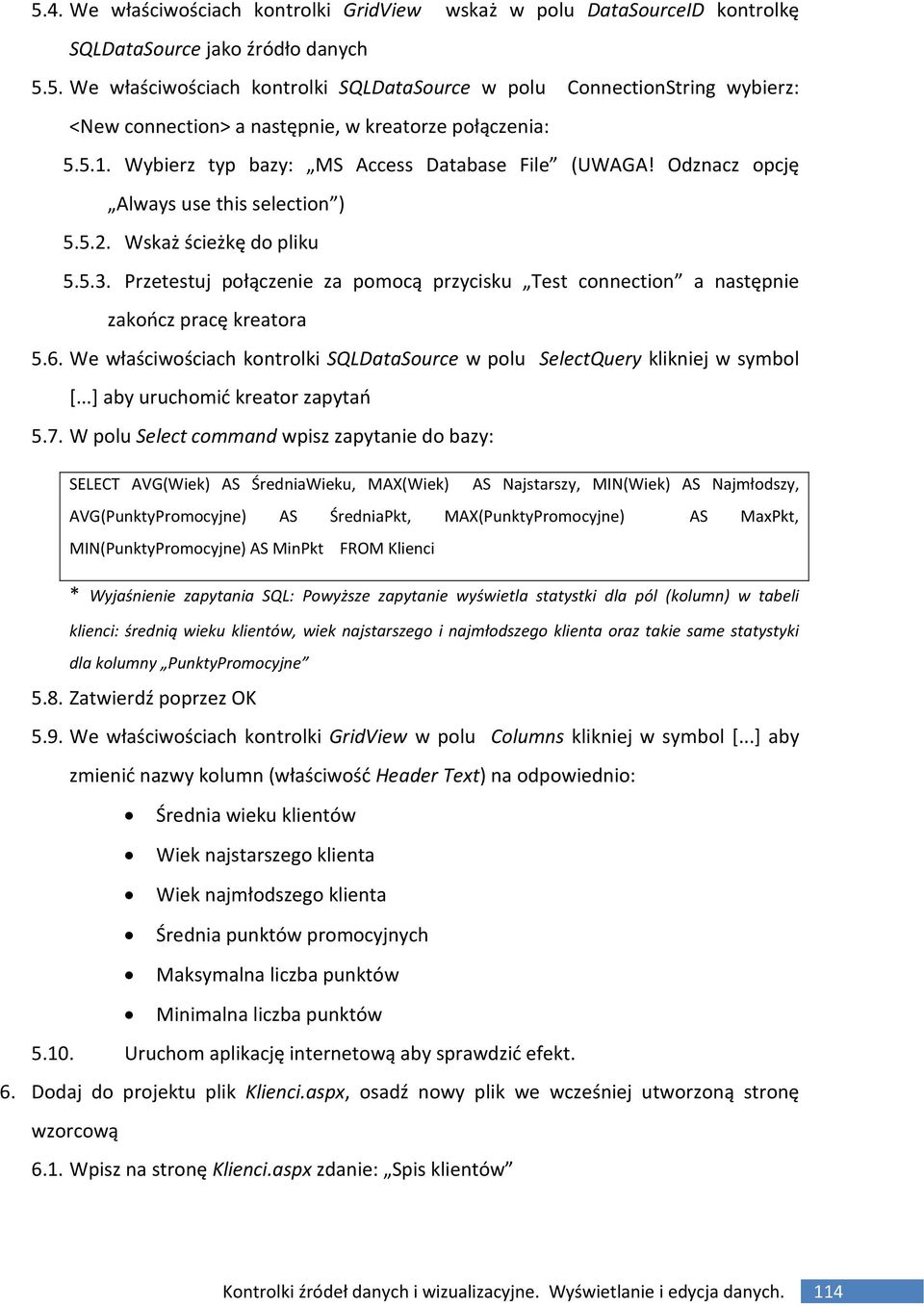 Przetestuj połączenie za pomocą przycisku Test connection a następnie zakończ pracę kreatora 5.6. We właściwościach kontrolki SQLDataSource w polu SelectQuery klikniej w symbol [.