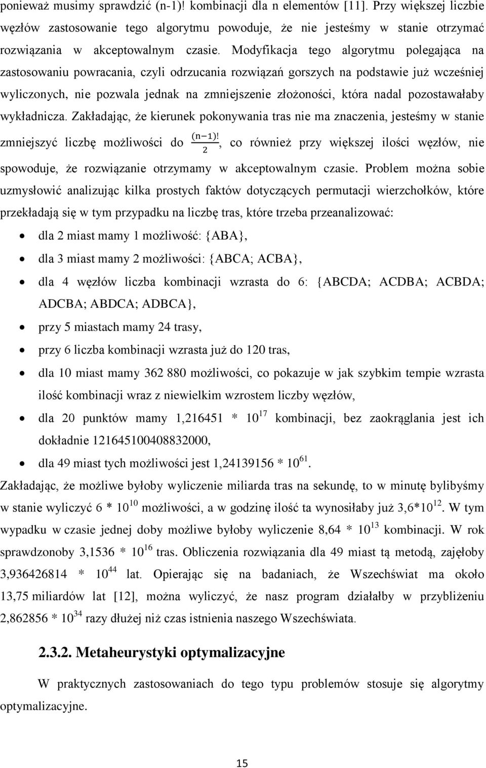 Modyfikacja tego algorytmu polegająca na zastosowaniu powracania, czyli odrzucania rozwiązań gorszych na podstawie już wcześniej wyliczonych, nie pozwala jednak na zmniejszenie złożoności, która