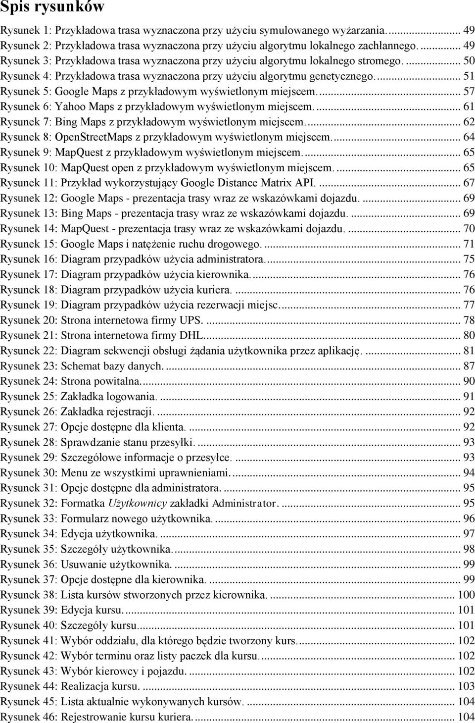 ... 51 Rysunek 5: Google Maps z przykładowym wyświetlonym miejscem.... 57 Rysunek 6: Yahoo Maps z przykładowym wyświetlonym miejscem.... 61 Rysunek 7: Bing Maps z przykładowym wyświetlonym miejscem.