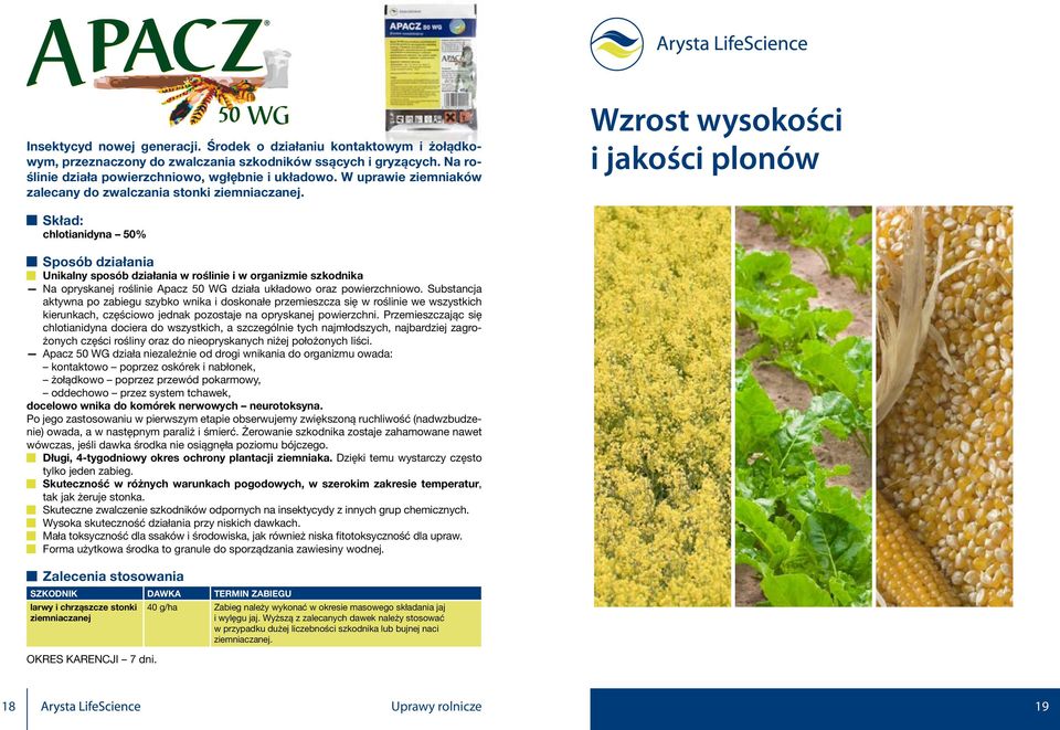 Wzrost wysokości i jakości plonów chlotianidyna 50% Unikalny sposób działania w roślinie i w organizmie szkodnika Na opryskanej roślinie Apacz 50 WG działa układowo oraz powierzchniowo.