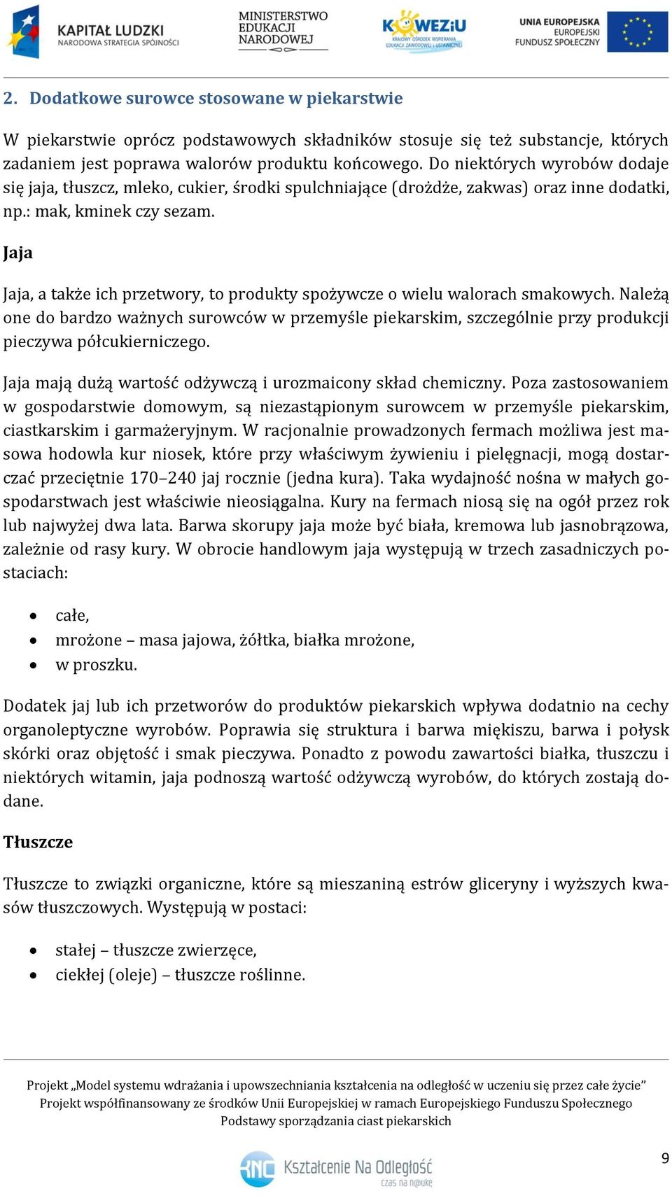 Jaja Jaja, a także ich przetwory, to produkty spożywcze o wielu walorach smakowych. Należą one do bardzo ważnych surowców w przemyśle piekarskim, szczególnie przy produkcji pieczywa półcukierniczego.