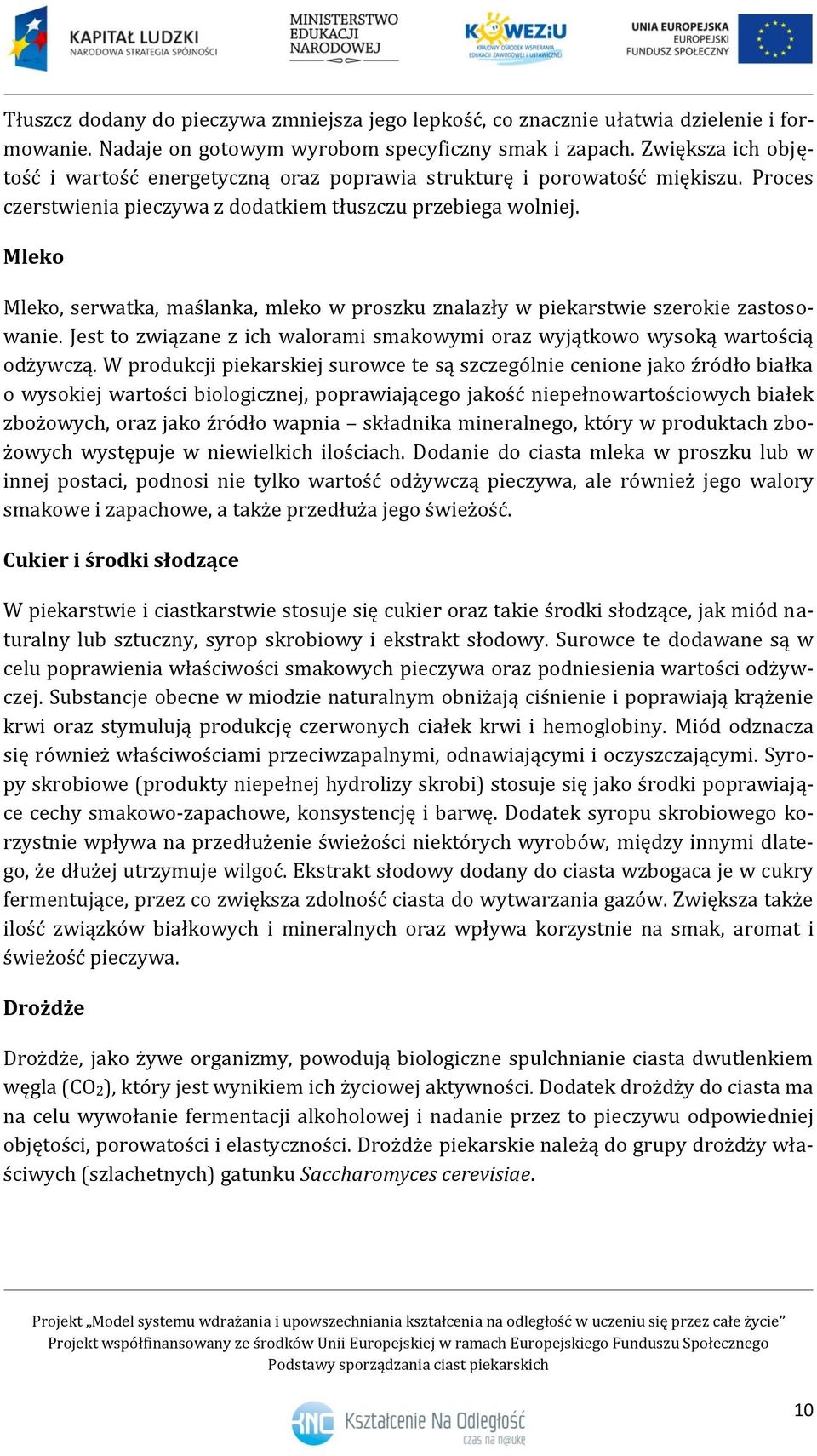 Mleko Mleko, serwatka, maślanka, mleko w proszku znalazły w piekarstwie szerokie zastosowanie. Jest to związane z ich walorami smakowymi oraz wyjątkowo wysoką wartością odżywczą.