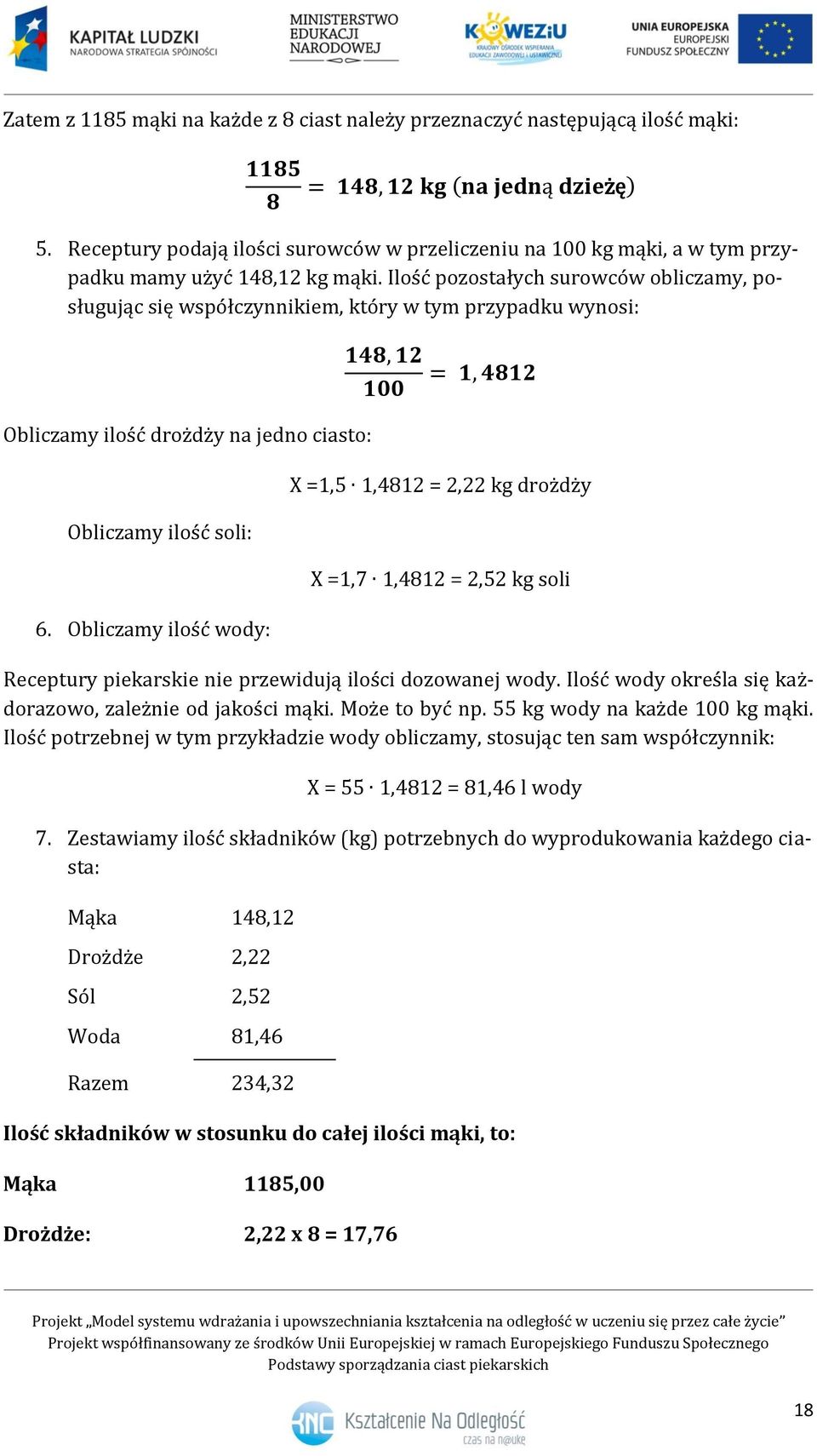 =1,7 1,4812 = 2,52 kg soli 6. Obliczamy ilość wody: Receptury piekarskie nie przewidują ilości dozowanej wody. Ilość wody określa się każdorazowo, zależnie od jakości mąki. Może to być np.