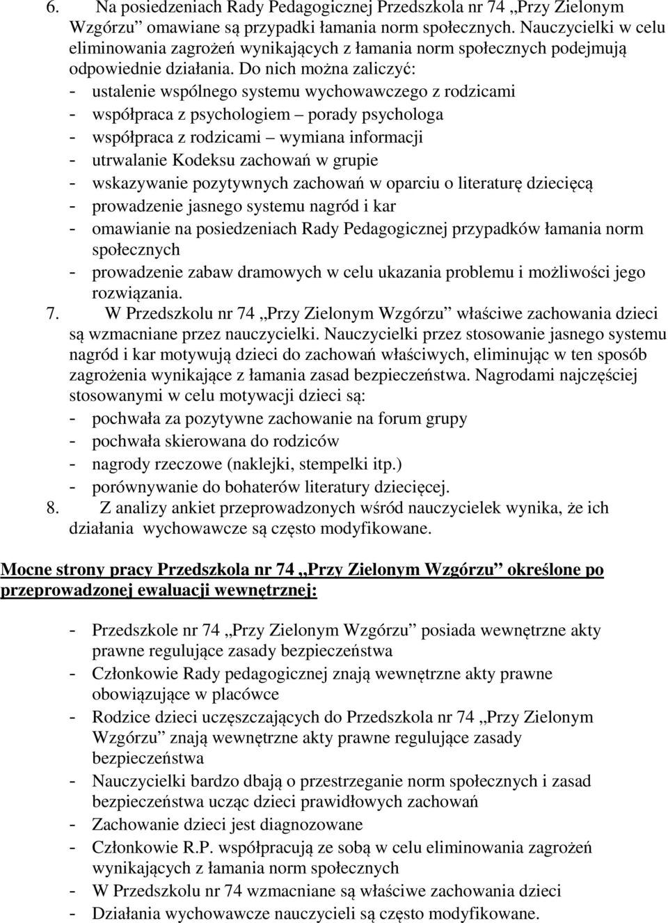 Do nich można zaliczyć: - ustalenie wspólnego systemu wychowawczego z rodzicami - współpraca z psychologiem porady psychologa - współpraca z rodzicami wymiana informacji - utrwalanie Kodeksu zachowań