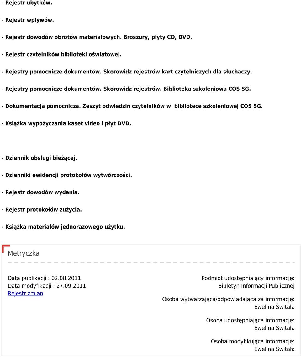 Zeszyt odwiedzin czytelników w bibliotece szkoleniowej COS SG. - Książka wypożyczania kaset video i płyt DVD. - Dziennik obsługi bieżącej. - Dzienniki ewidencji protokołów wytwórczości.