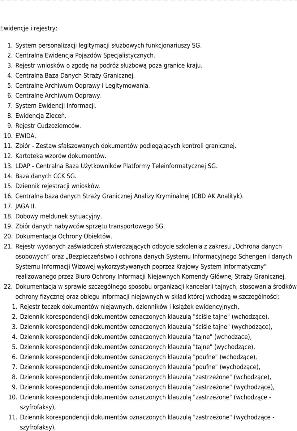 System Ewidencji Informacji. 8. Ewidencja Zleceń. 9. Rejestr Cudzoziemców. 10. EWIDA. 11. Zbiór - Zestaw sfałszowanych dokumentów podlegających kontroli granicznej. 12. Kartoteka wzorów dokumentów.