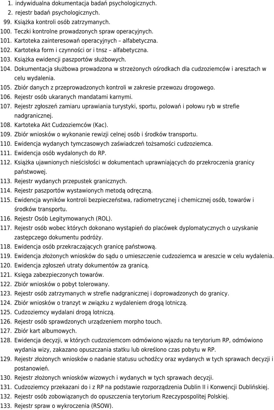 Dokumentacja służbowa prowadzona w strzeżonych ośrodkach dla cudzoziemców i aresztach w celu wydalenia. 105. Zbiór danych z przeprowadzonych kontroli w zakresie przewozu drogowego. 106.