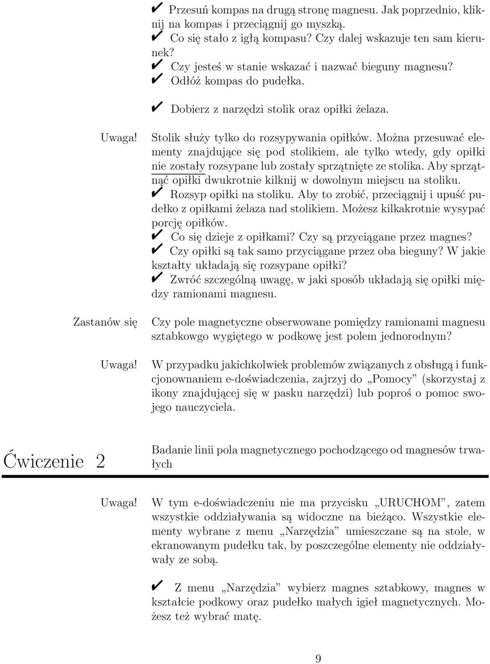 Można przesuwać elementy znajdujące się pod stolikiem, ale tylko wtedy, gdy opiłki nie zostały rozsypane lub zostały sprzątnięte ze stolika.