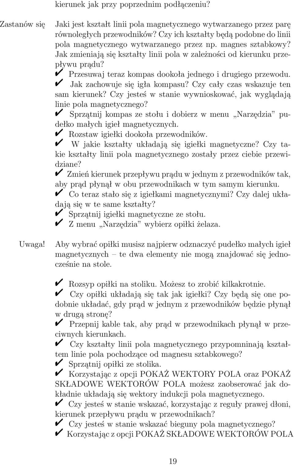 Przesuwaj teraz kompas dookoła jednego i drugiego przewodu. Jak zachowuje się igła kompasu? Czy cały czas wskazuje ten sam kierunek?