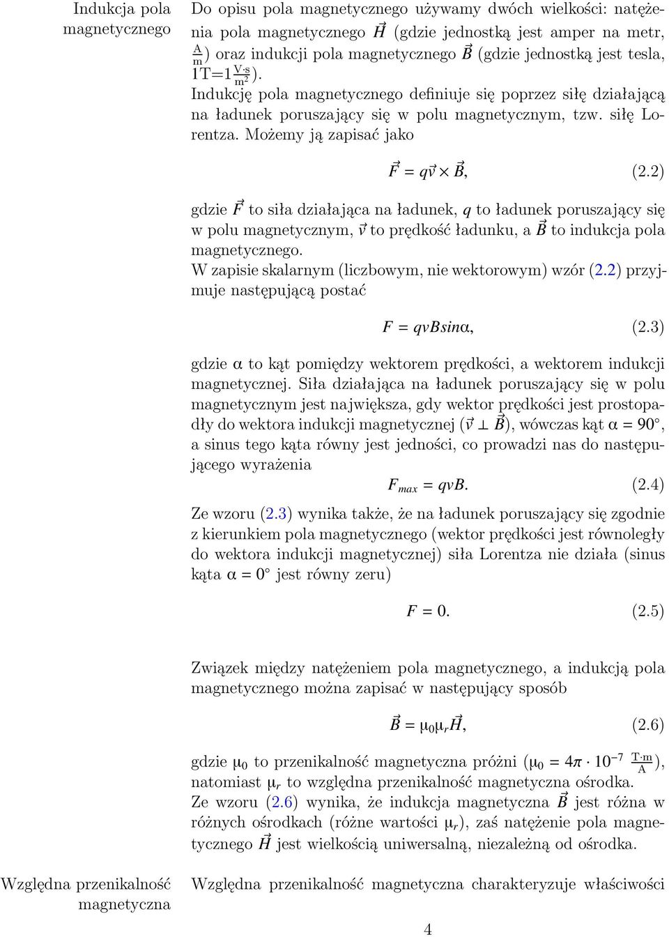 Możemy ją zapisać jako F = q v B, (2.2) gdzie F to siła działająca na ładunek, q to ładunek poruszający się w polu magnetycznym, v to prędkość ładunku, a B to indukcja pola magnetycznego.