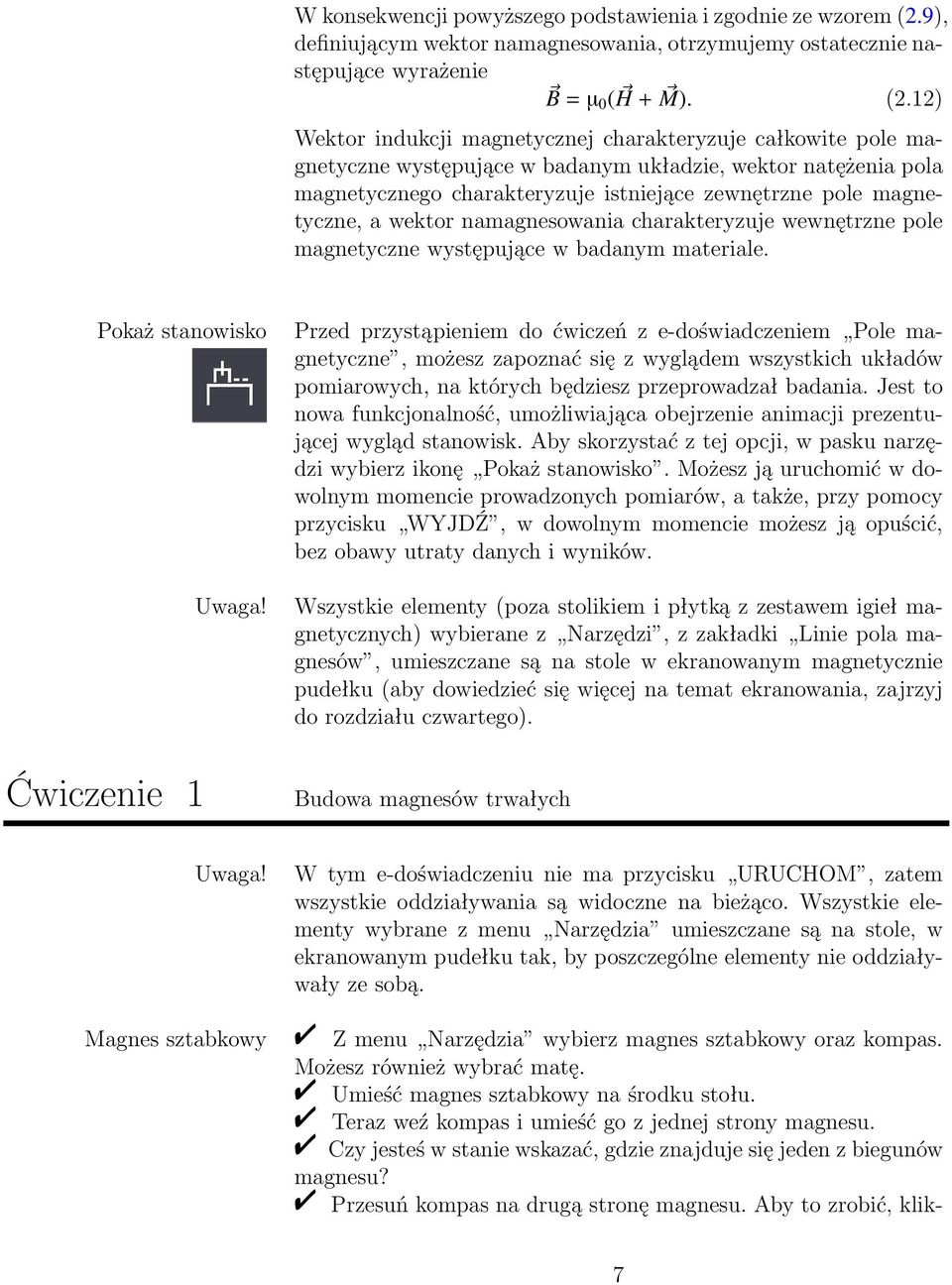 12) Wektor indukcji magnetycznej charakteryzuje całkowite pole magnetyczne występujące w badanym układzie, wektor natężenia pola magnetycznego charakteryzuje istniejące zewnętrzne pole magnetyczne, a