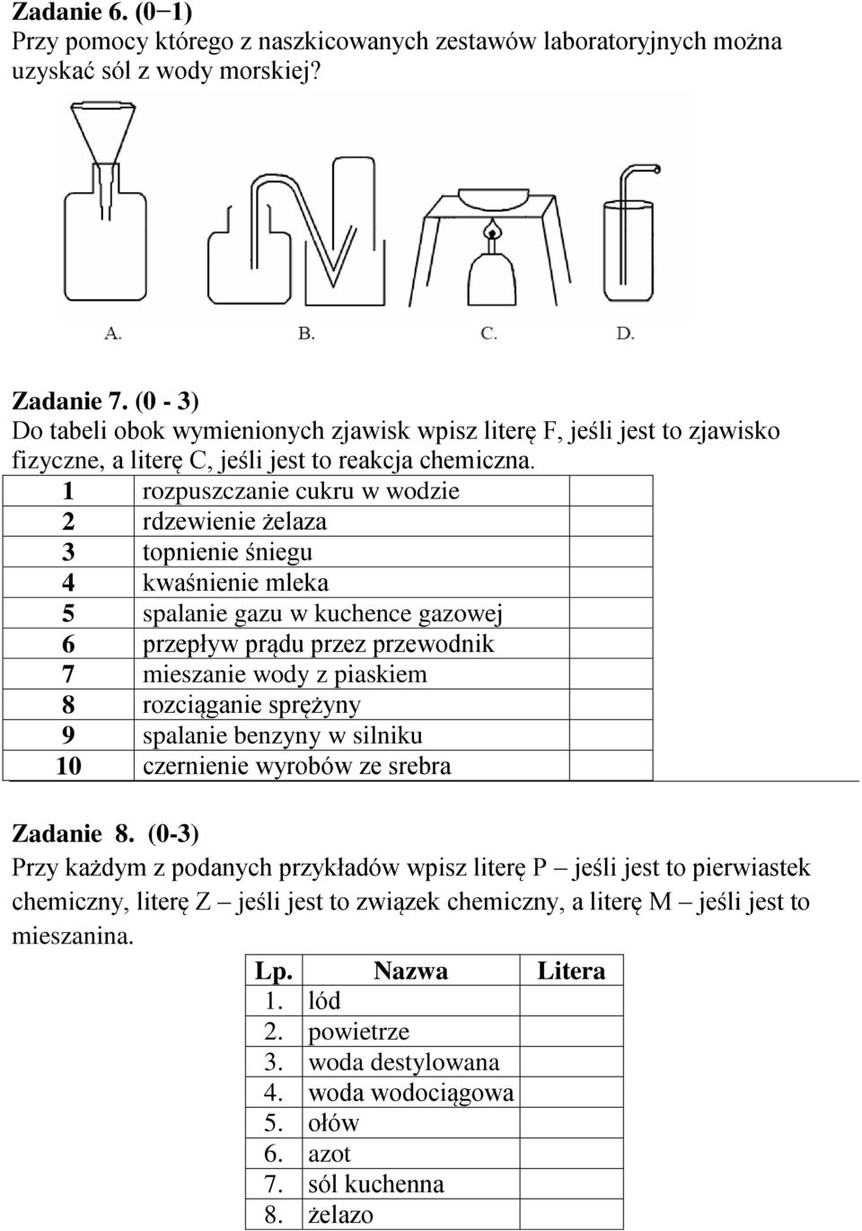 1 rozpuszczanie cukru w wodzie 2 rdzewienie żelaza 3 topnienie śniegu 4 kwaśnienie mleka 5 spalanie gazu w kuchence gazowej 6 przepływ prądu przez przewodnik 7 mieszanie wody z piaskiem 8 rozciąganie