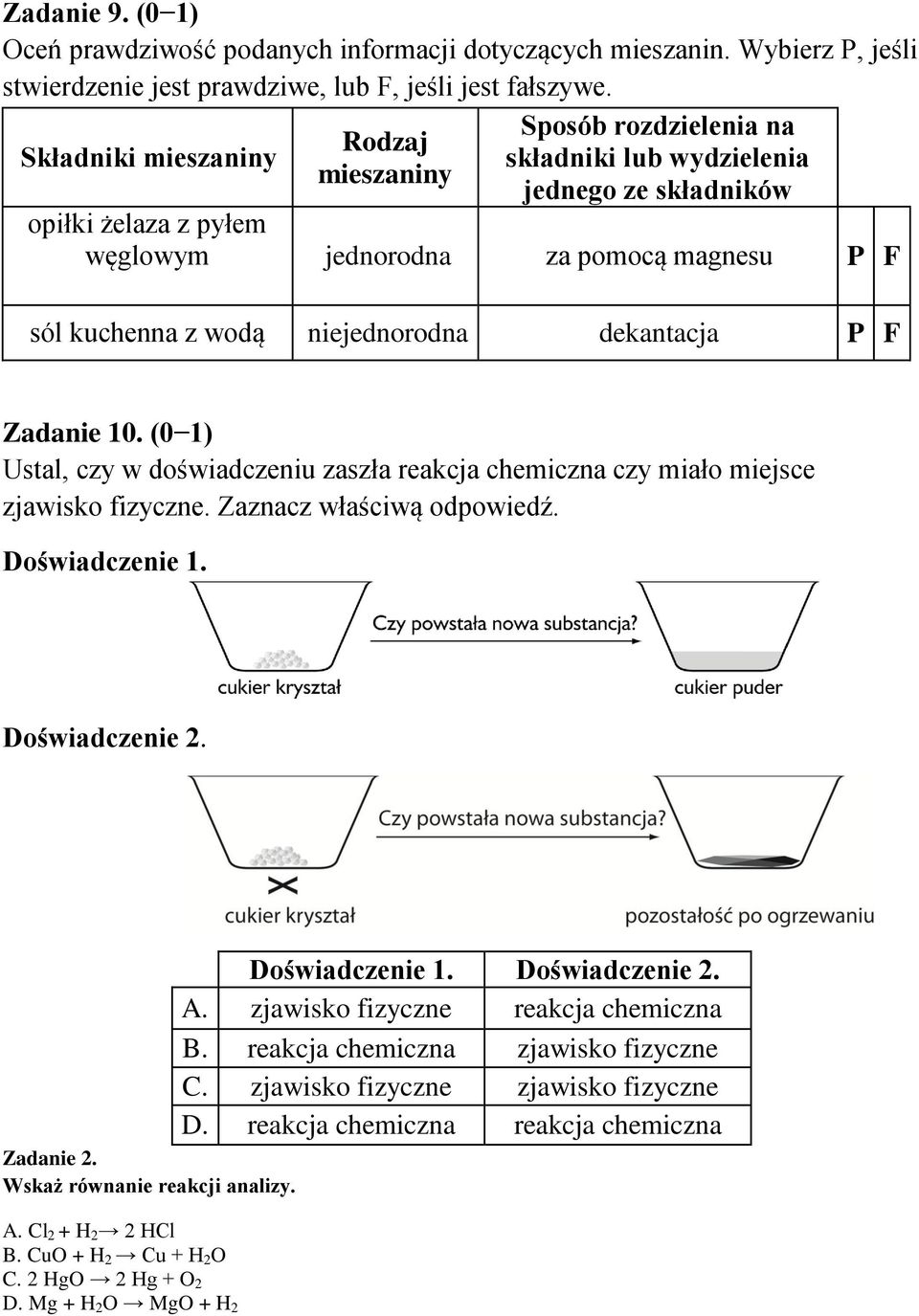 niejednorodna dekantacja P F Zadanie 10. (0 1) Ustal, czy w doświadczeniu zaszła reakcja chemiczna czy miało miejsce zjawisko fizyczne. Zaznacz właściwą odpowiedź. Doświadczenie 1. Doświadczenie 2.