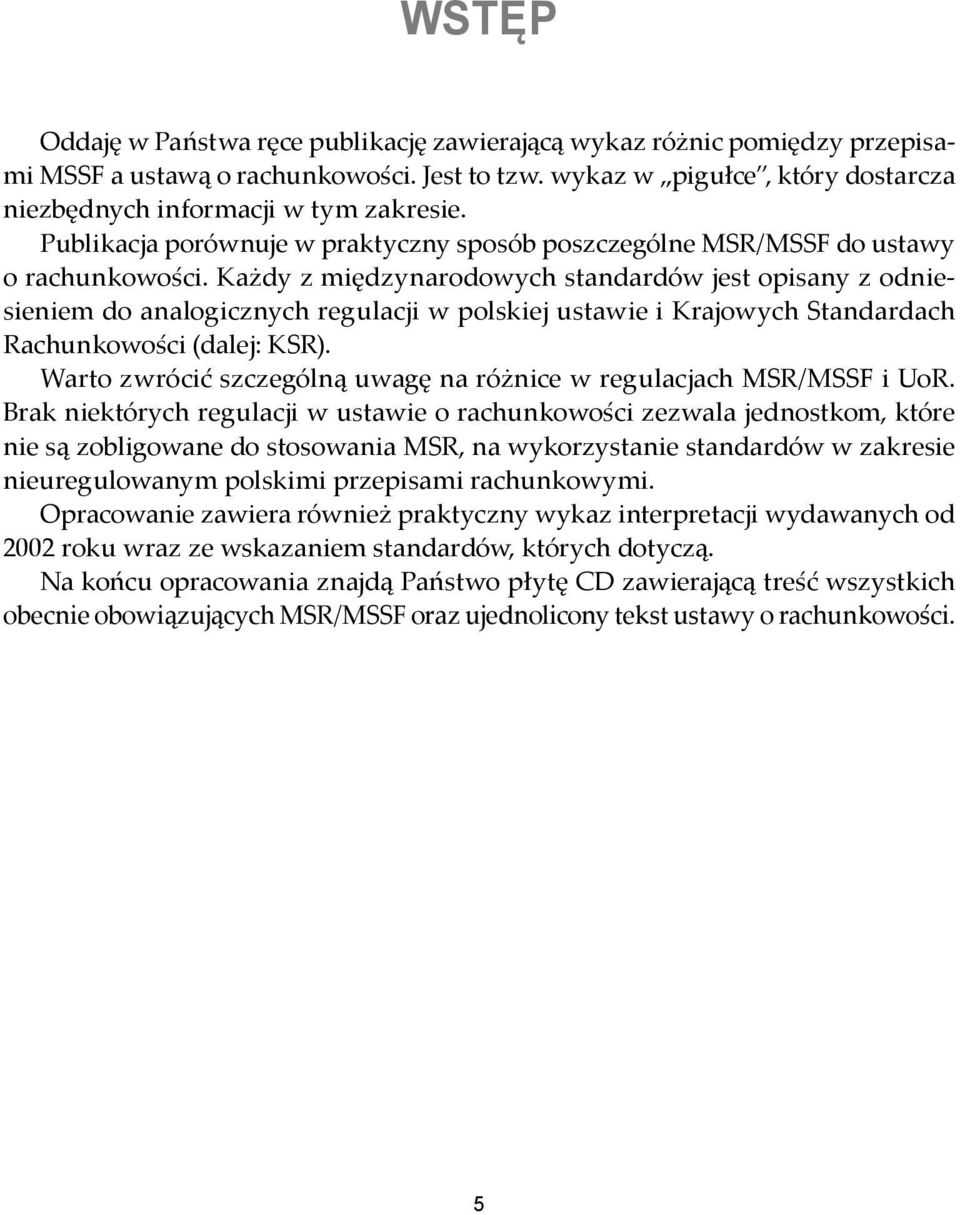 Każdy z międzynarodowych standardów jest opisany z odniesieniem do analogicznych regulacji w polskiej ustawie i Krajowych Standardach Rachunkowości (dalej: KSR).