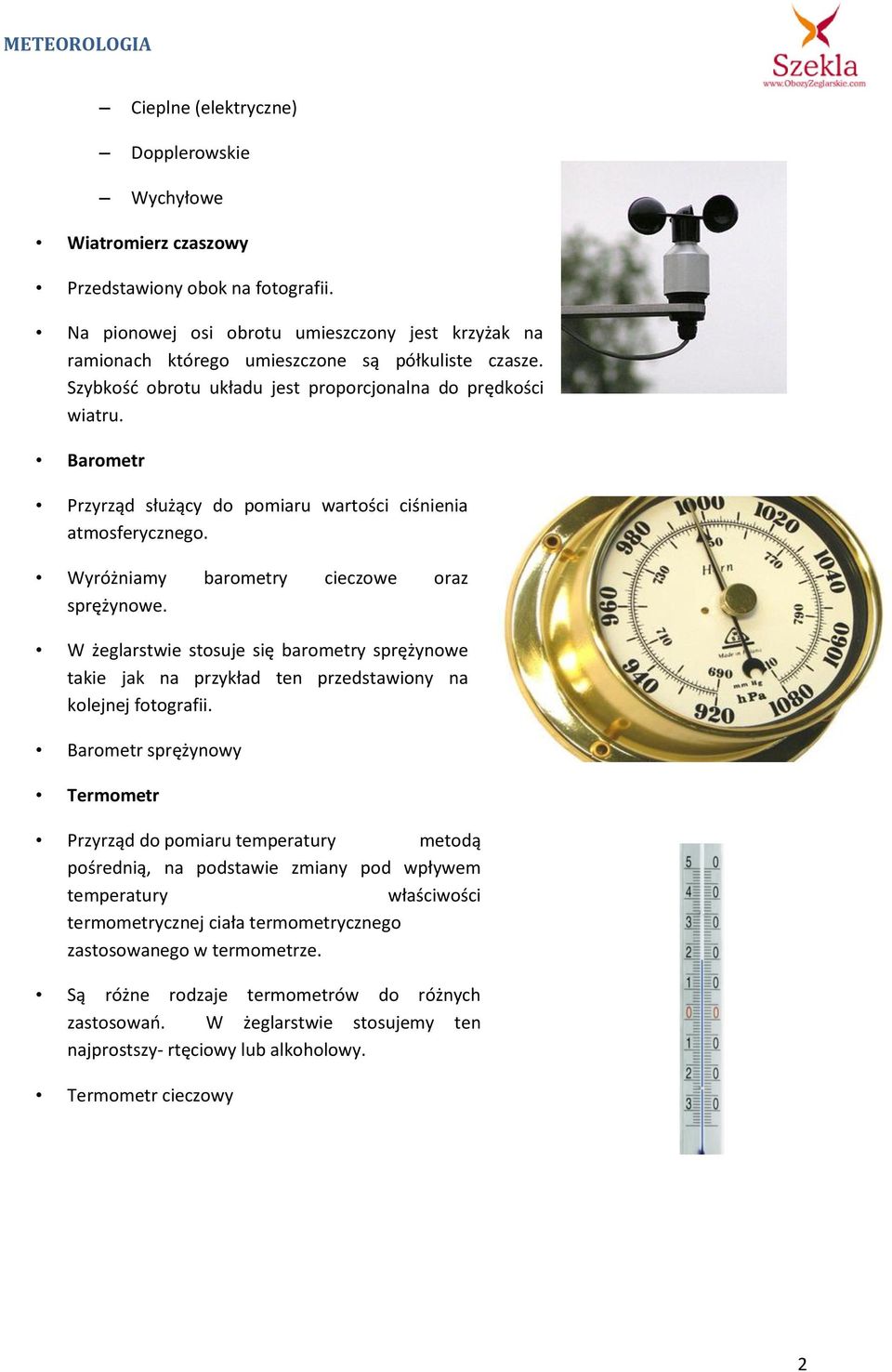 Barometr Przyrząd służący do pomiaru wartości ciśnienia atmosferycznego. Wyróżniamy barometry cieczowe oraz sprężynowe.