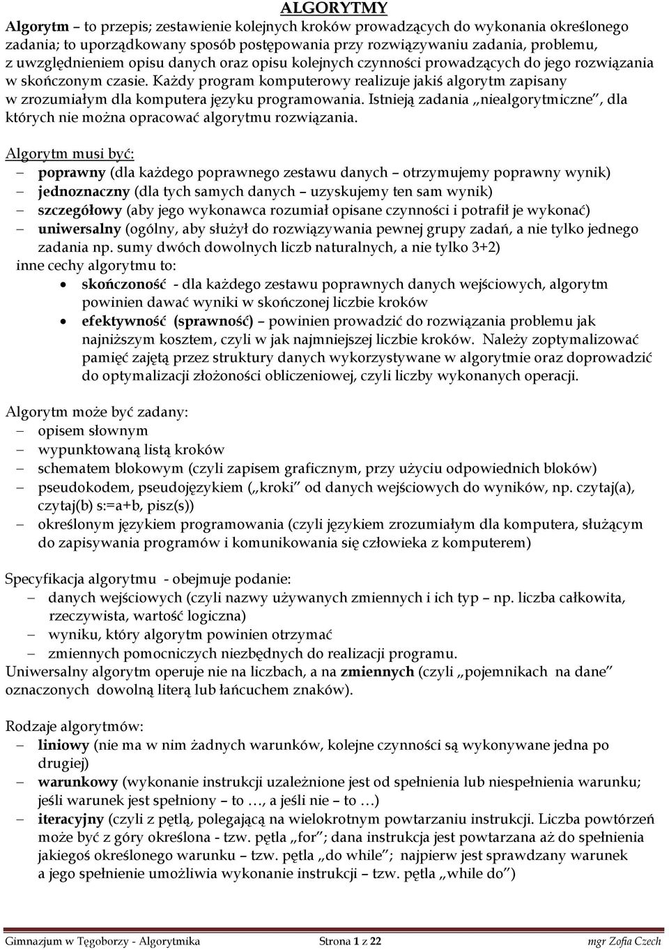 Każdy program komputerowy realizuje jakiś algorytm zapisany w zrozumiałym dla komputera języku programowania. Istnieją zadania niealgorytmiczne, dla których nie można opracować algorytmu rozwiązania.