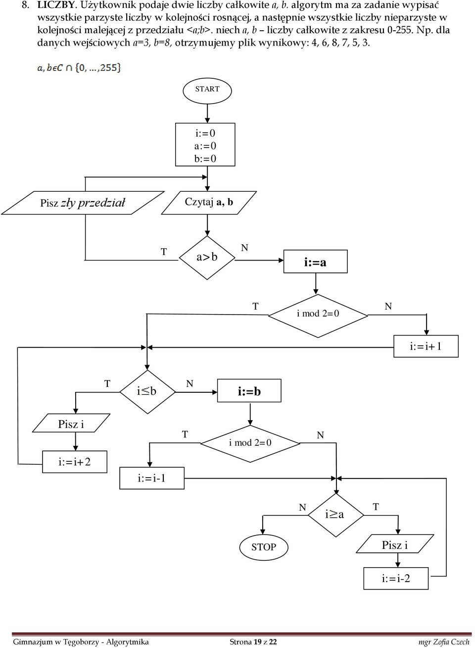 malejącej z przedziału <a;b>. niech a, b liczby całkowite z zakresu 0-255. p. dla danych wejściowych a=3, b=8, otrzymujemy plik wynikowy: 4, 6, 8, 7, 5, 3.