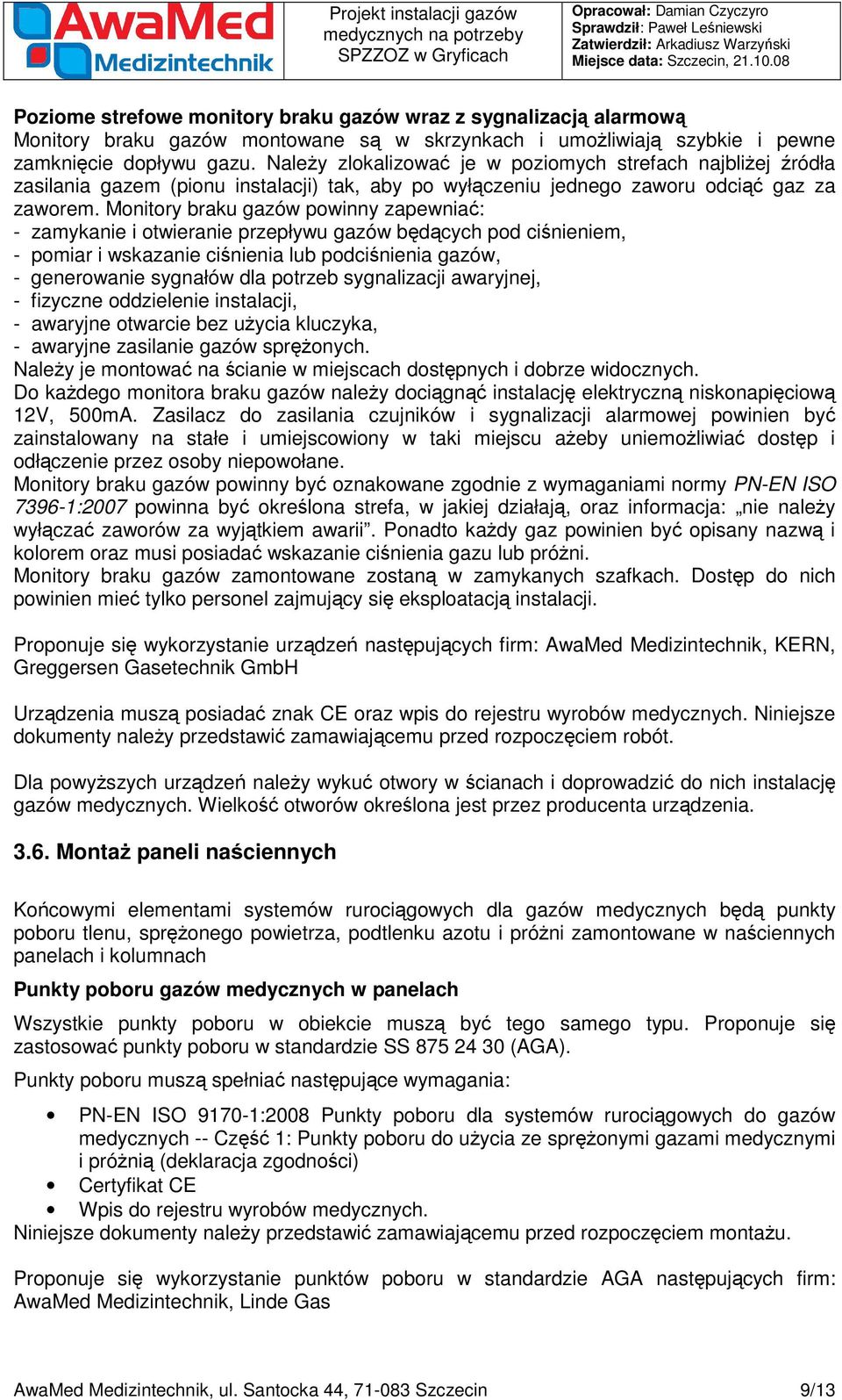 Monitory braku gazów powinny zapewniać: - zamykanie i otwieranie przepływu gazów będących pod ciśnieniem, - pomiar i wskazanie ciśnienia lub podciśnienia gazów, - generowanie sygnałów dla potrzeb