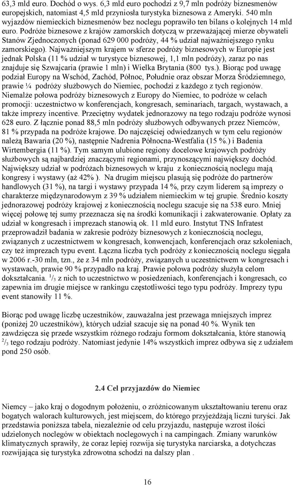 Podróże biznesowe z krajów zamorskich dotyczą w przeważającej mierze obywateli Stanów Zjednoczonych (ponad 629 000 podróży, 44 % udział najważniejszego rynku zamorskiego).