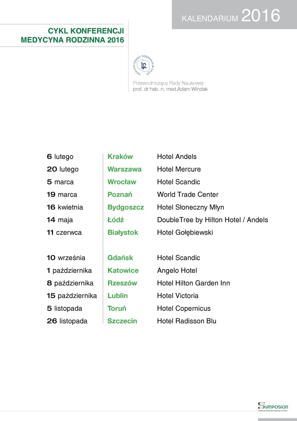 kwietnia Bydgoszcz Hotel Słoneczny Młyn 14 maja Łódź DoubleTree by Hilton Hotel / Andels 11 czerwca Białystok Hotel Gołębiewski 10 września Gdańsk