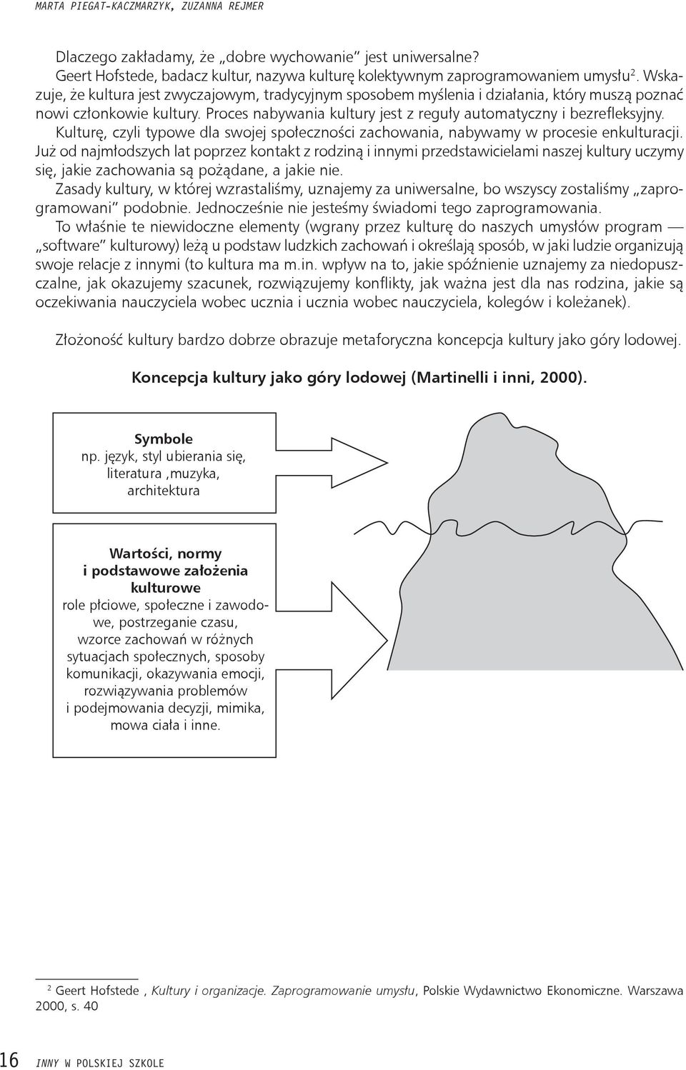 Kulturę, czyli typowe dla swojej społeczności zachowania, nabywamy w procesie enkulturacji.