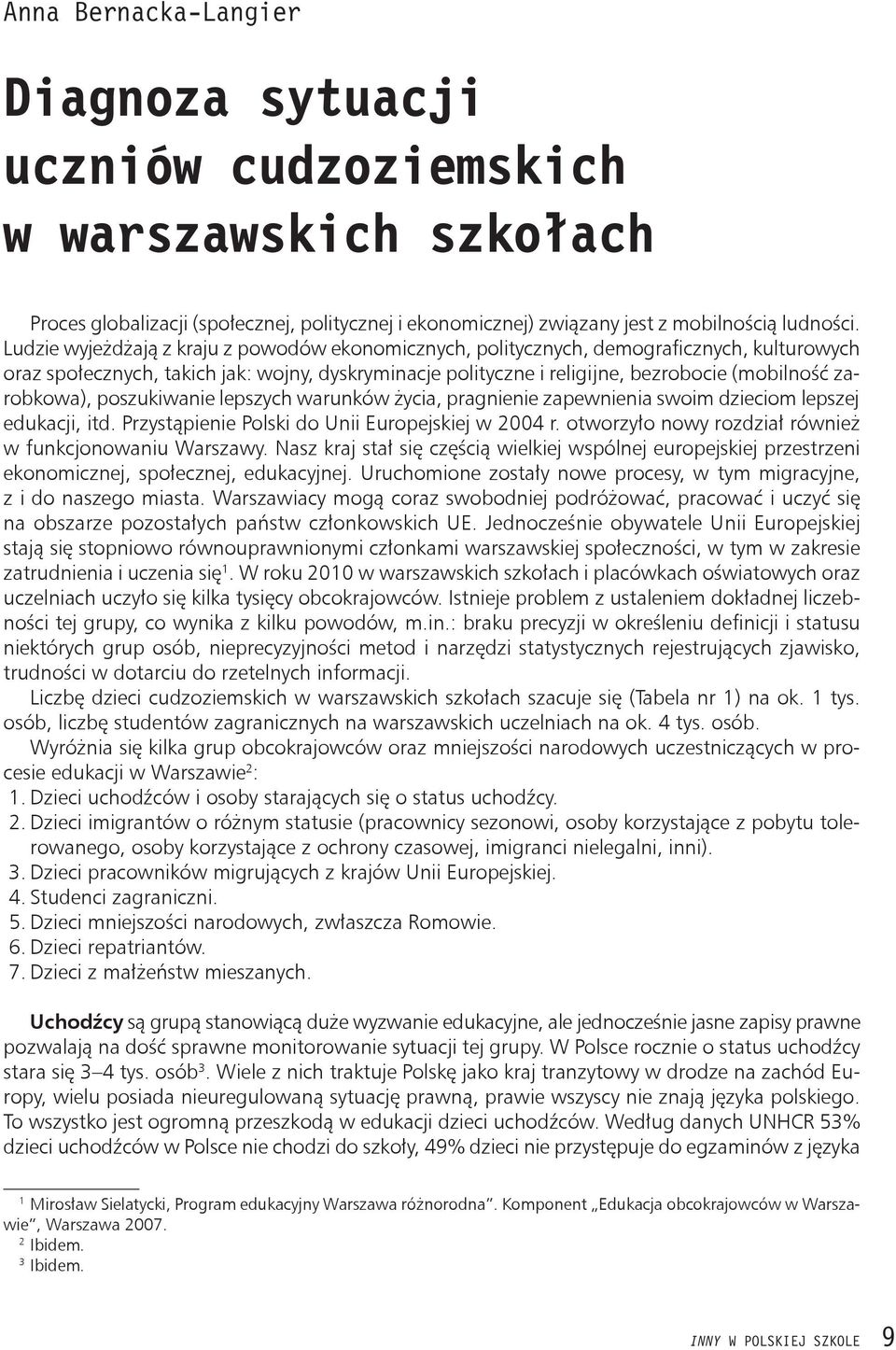 zarobkowa), poszukiwanie lepszych warunków życia, pragnienie zapewnienia swoim dzieciom lepszej edukacji, itd. Przystąpienie Polski do Unii Europejskiej w 2004 r.