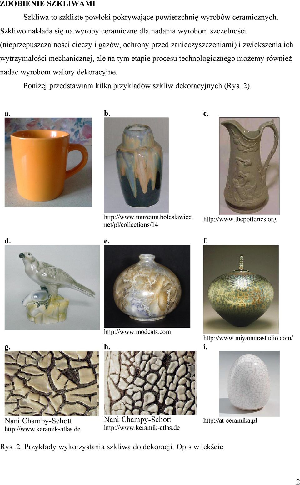 tym etapie procesu technologicznego moŝemy równieŝ nadać wyrobom walory dekoracyjne. PoniŜej przedstawiam kilka przykładów szkliw dekoracyjnych (Rys. 2). a. b. c. d. e. http://www.muzeum.boleslawiec.