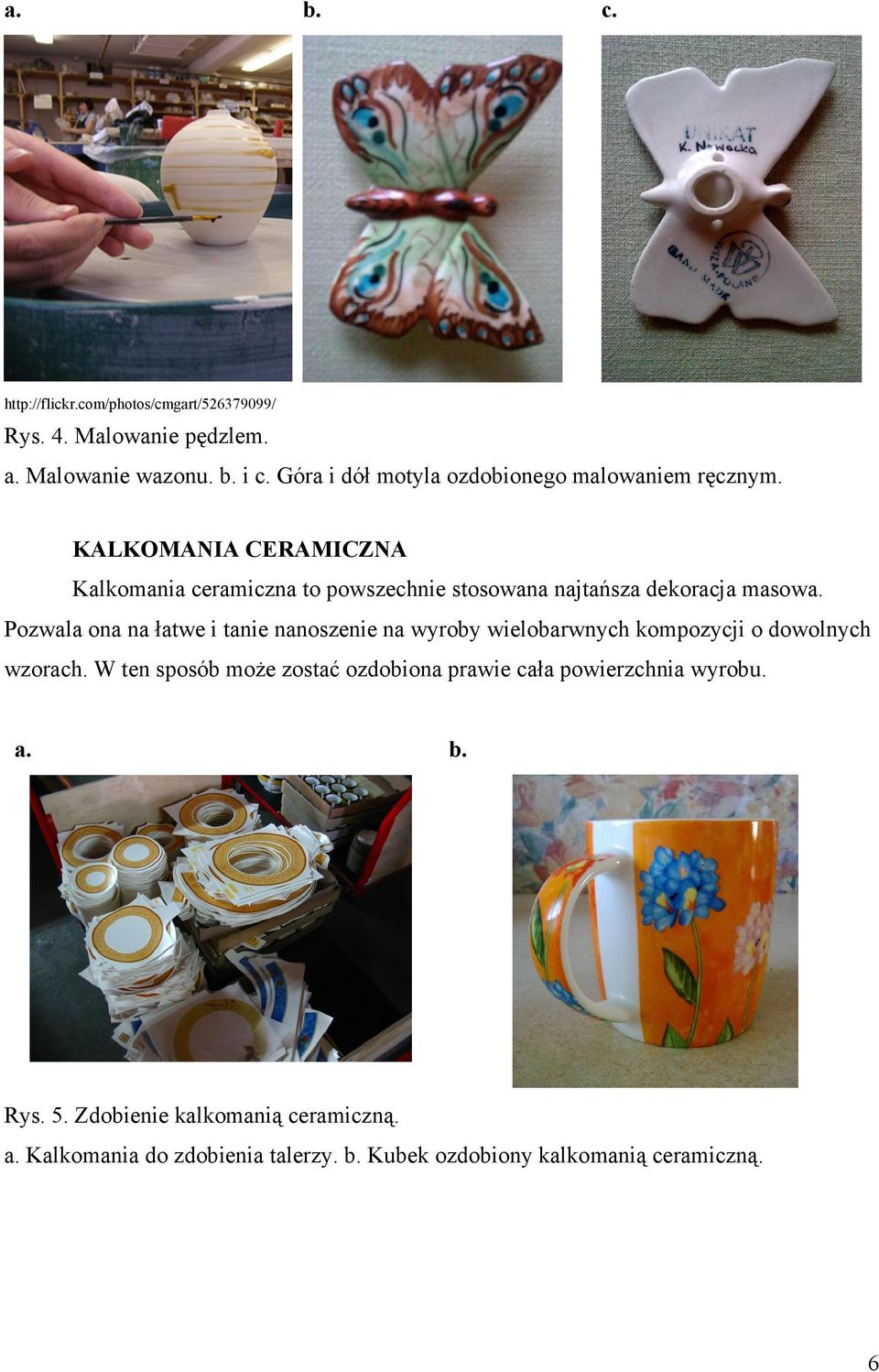 KALKOMANIA CERAMICZNA Kalkomania ceramiczna to powszechnie stosowana najtańsza dekoracja masowa.