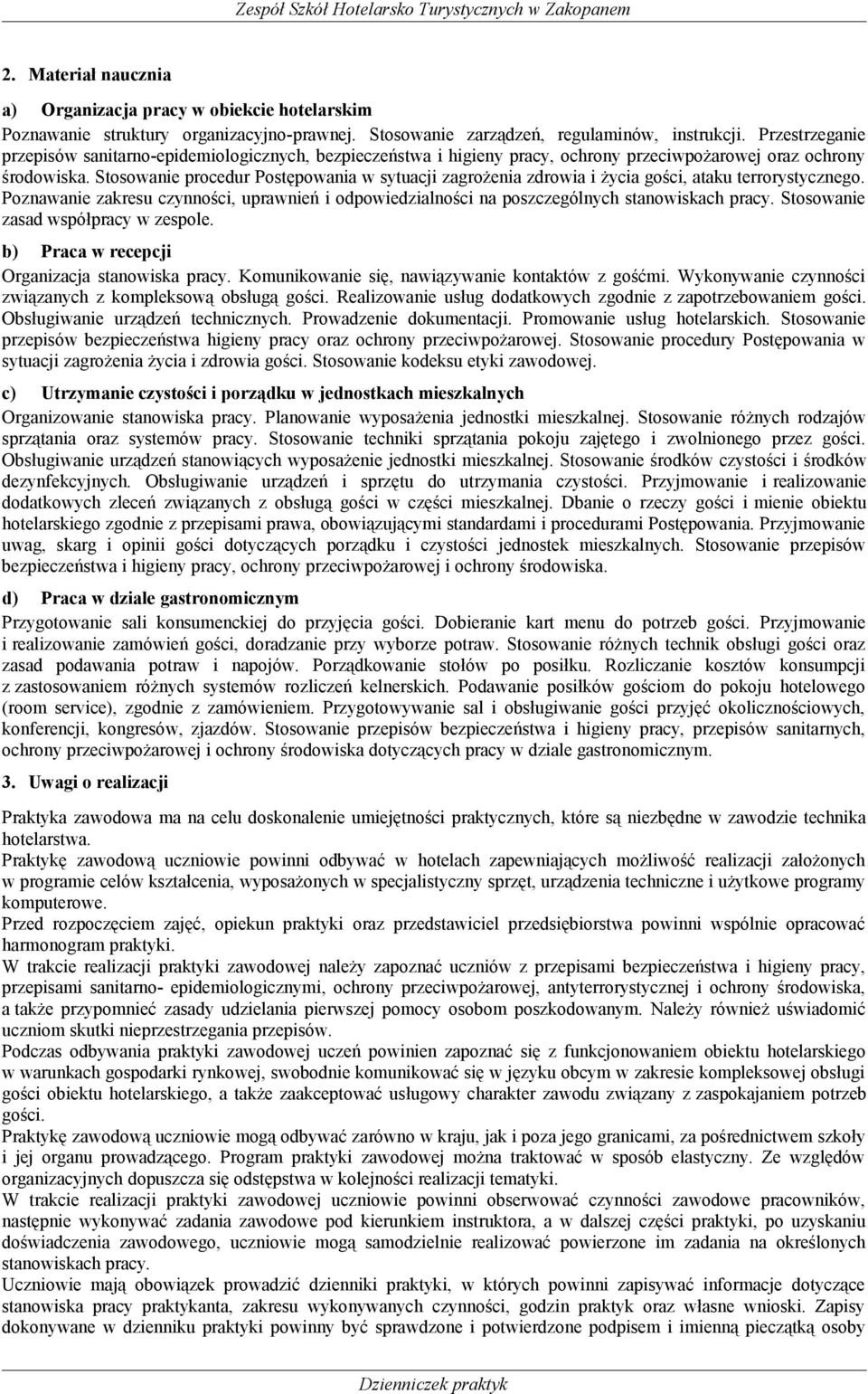 Stosowanie procedur Postępowania w sytuacji zagrożenia zdrowia i życia gości, ataku terrorystycznego. Poznawanie zakresu czynności, uprawnień i odpowiedzialności na poszczególnych stanowiskach pracy.