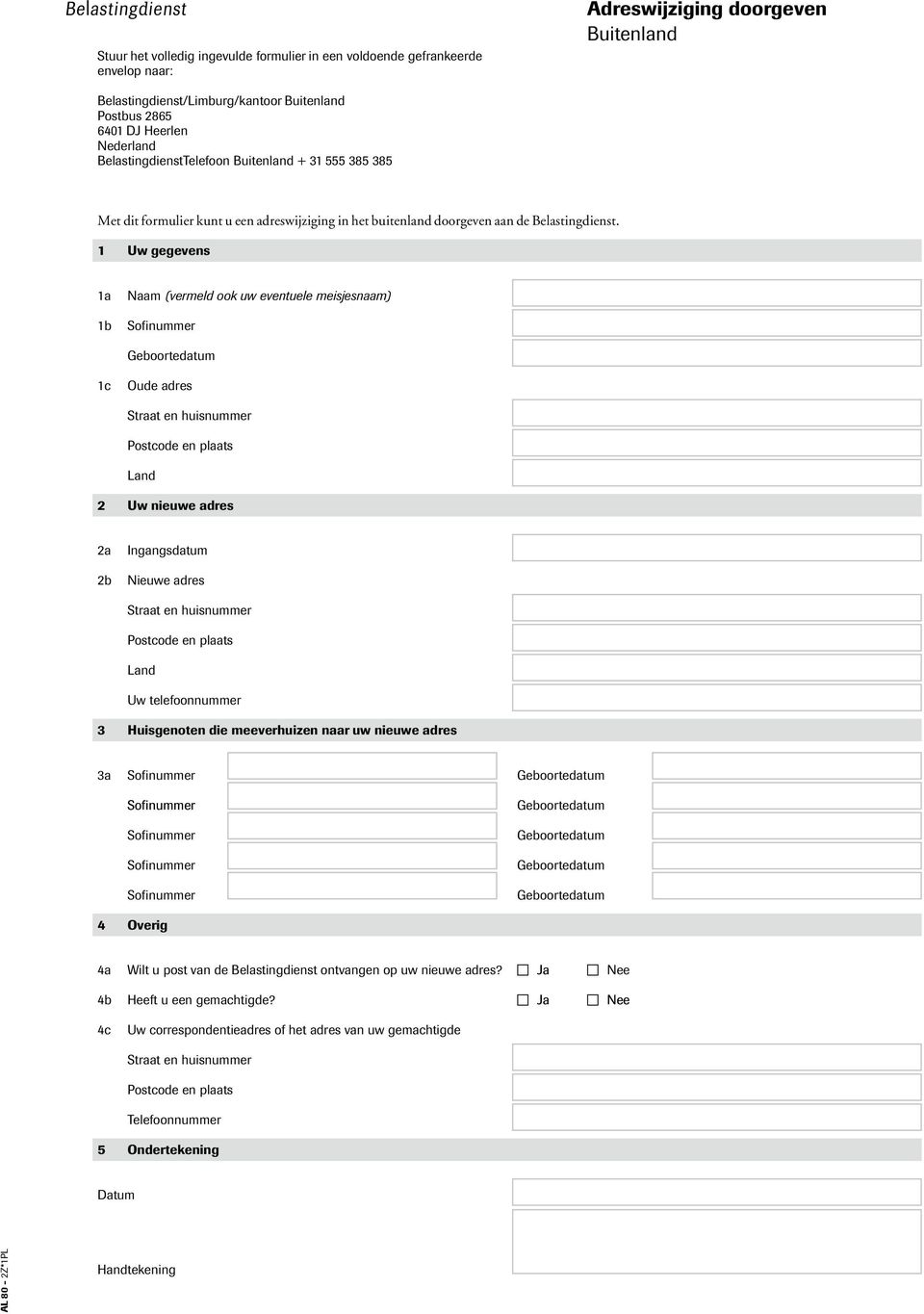 1 Uw gegevens a b Naam (vermeld ook uw eventuele meisjesnaam) Sofinummer Geboortedatum c Oude adres Straat en huisnummer Postcode en plaats Land 2 Uw nieuwe adres 2a 2b Ingangsdatum Nieuwe adres