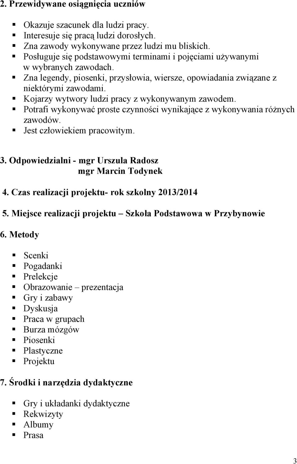 Kojarzy wytwory ludzi pracy z wykonywanym zawodem. Potrafi wykonywać proste czynności wynikające z wykonywania różnych zawodów. Jest człowiekiem pracowitym. 3.