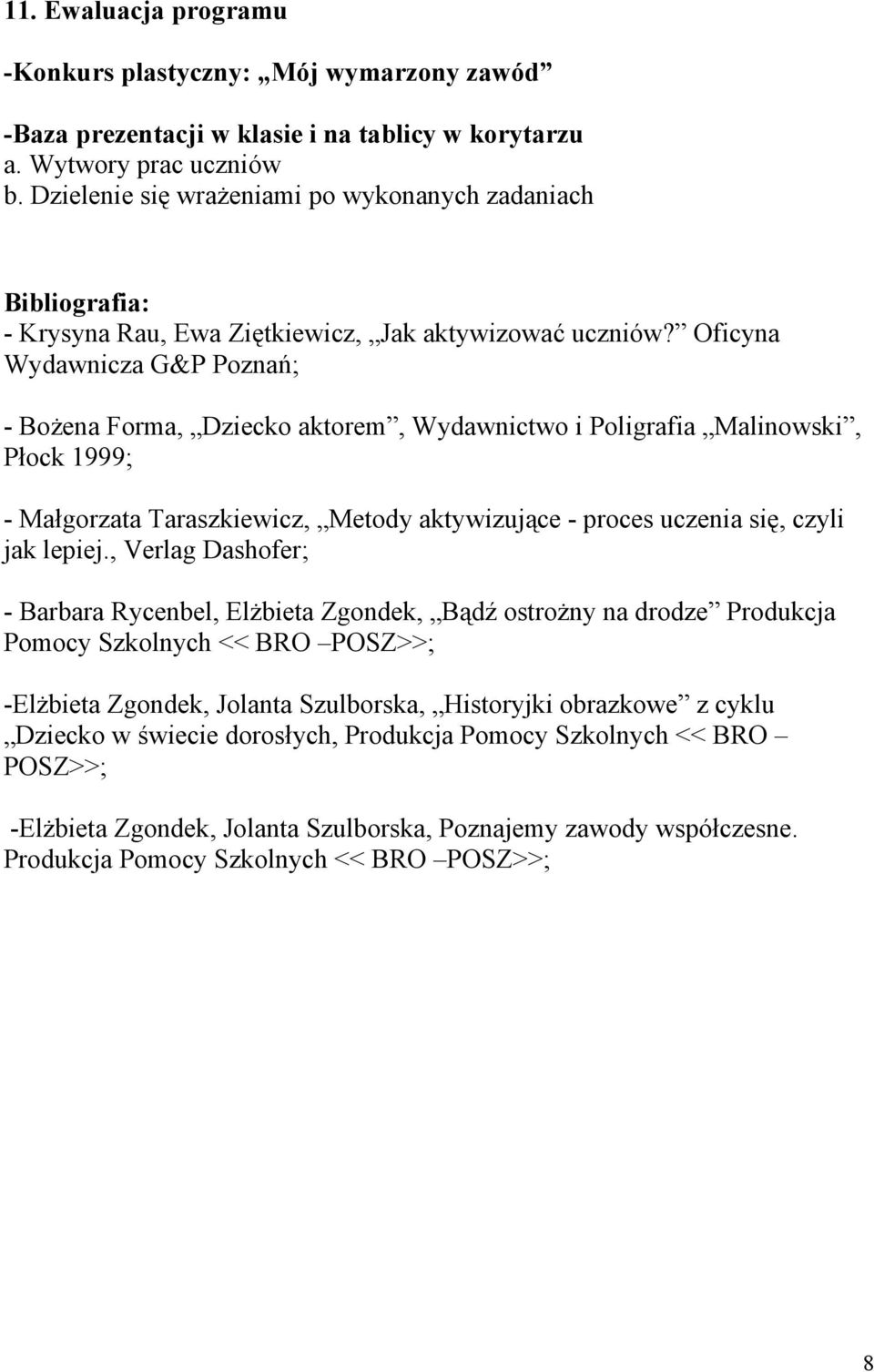 Oficyna Wydawnicza G&P Poznań; - Bożena Forma, Dziecko aktorem, Wydawnictwo i Poligrafia Malinowski, Płock 1999; - Małgorzata Taraszkiewicz, Metody aktywizujące - proces uczenia się, czyli jak lepiej.