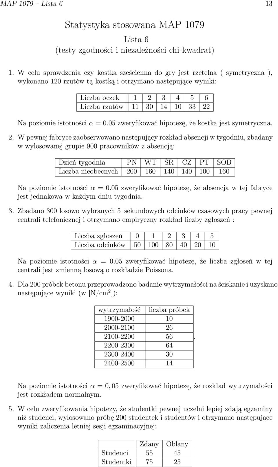Na poziomie istotności α = 0.05 zweryfikować hipotezę, że kostka jest symetryczna. 2.