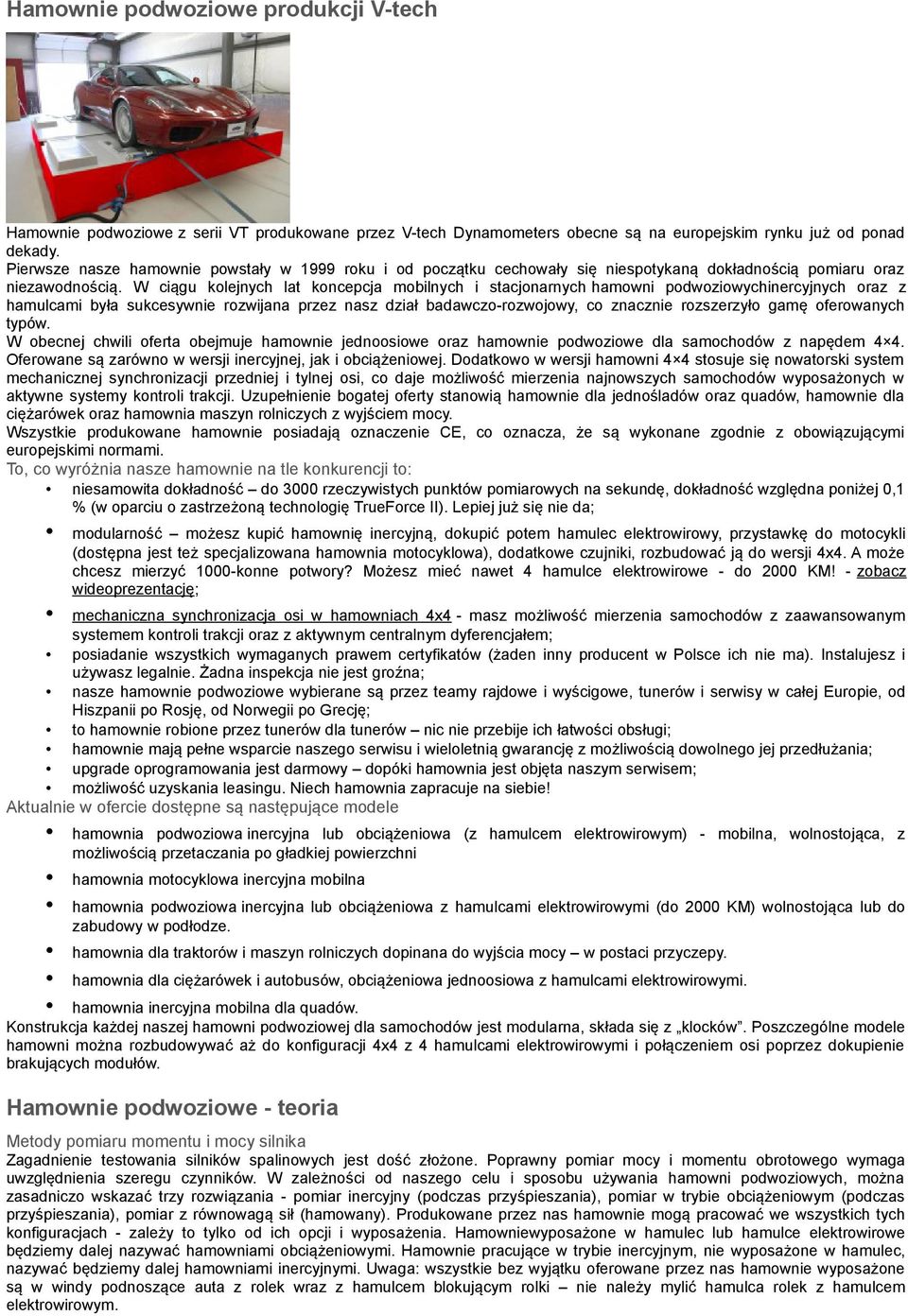 W ciągu kolejnych lat koncepcja mobilnych i stacjonarnych hamowni podwoziowychinercyjnych oraz z hamulcami była sukcesywnie rozwijana przez nasz dział badawczo-rozwojowy, co znacznie rozszerzyło gamę