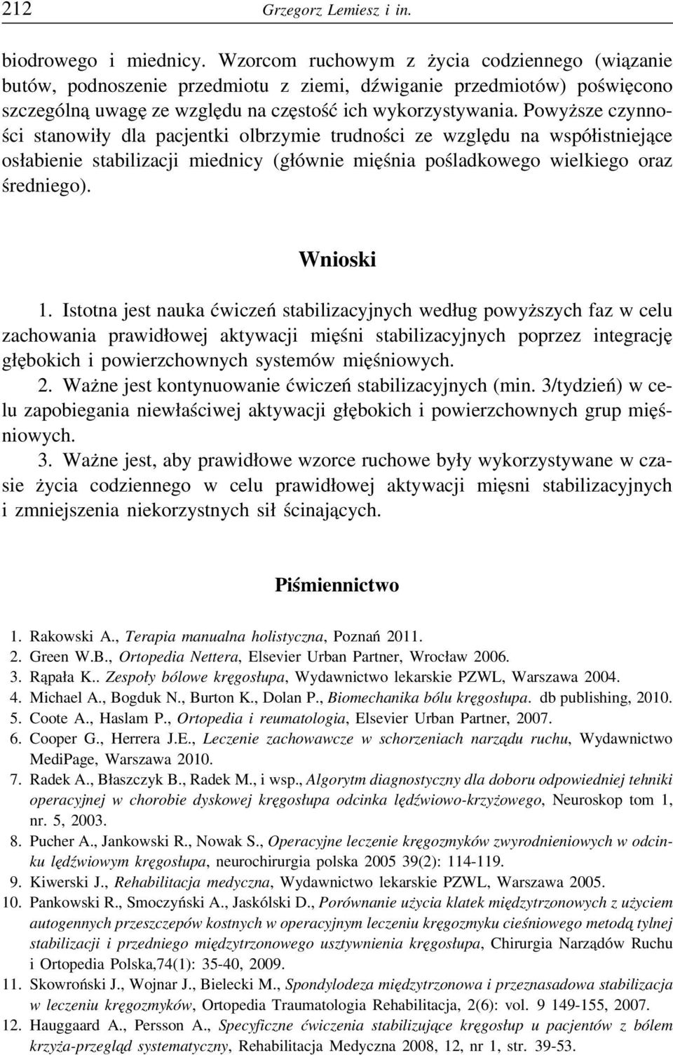 Powyższe czynności stanowiły dla pacjentki olbrzymie trudności ze względu na współistniejące osłabienie stabilizacji miednicy (głównie mięśnia pośladkowego wielkiego oraz średniego). Wnioski 1.