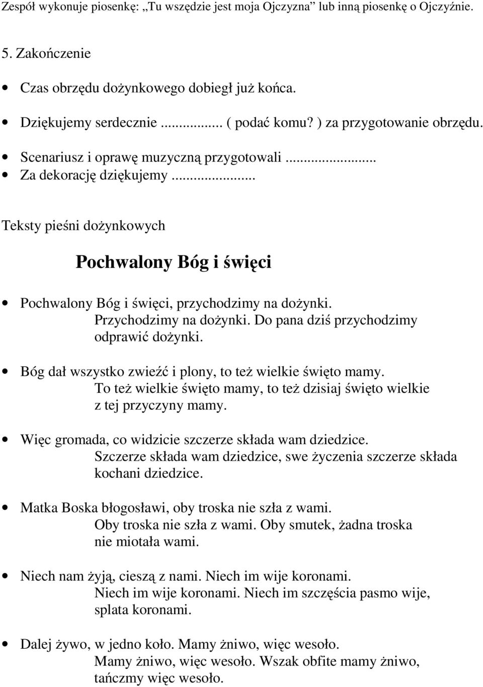 Przychodzimy na dożynki. Do pana dziś przychodzimy odprawić dożynki. Bóg dał wszystko zwieźć i plony, to też wielkie święto mamy.