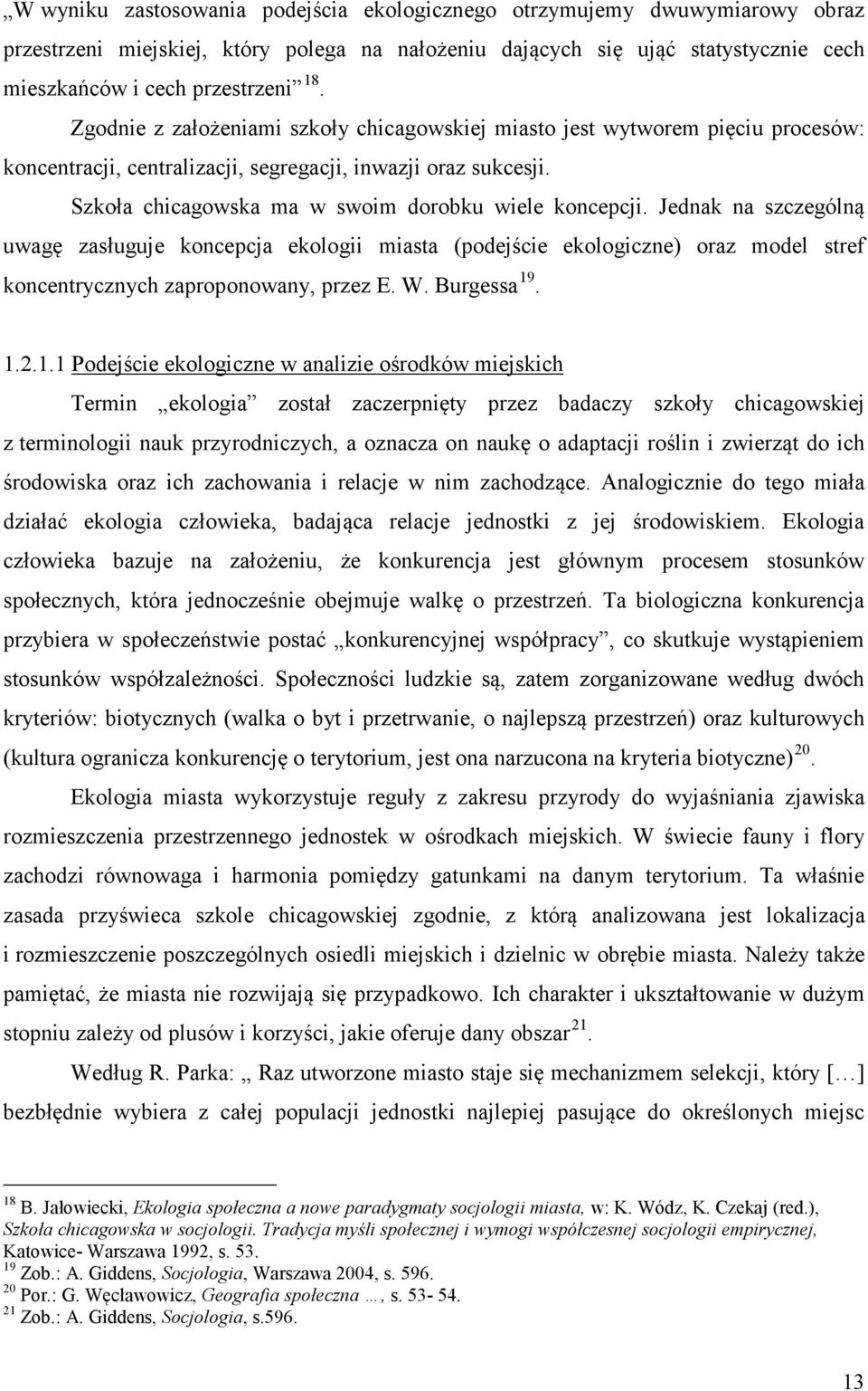 Jednak na szczególną uwagę zasługuje koncepcja ekologii miasta (podejście ekologiczne) oraz model stref koncentrycznych zaproponowany, przez E. W. Burgessa 19