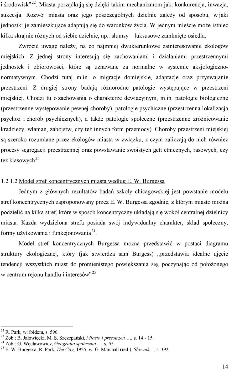 W jednym mieście może istnieć kilka skrajnie różnych od siebie dzielnic, np.: slumsy luksusowe zamknięte osiedla. Zwrócić uwagę należy, na co najmniej dwukierunkowe zainteresowanie ekologów miejskich.