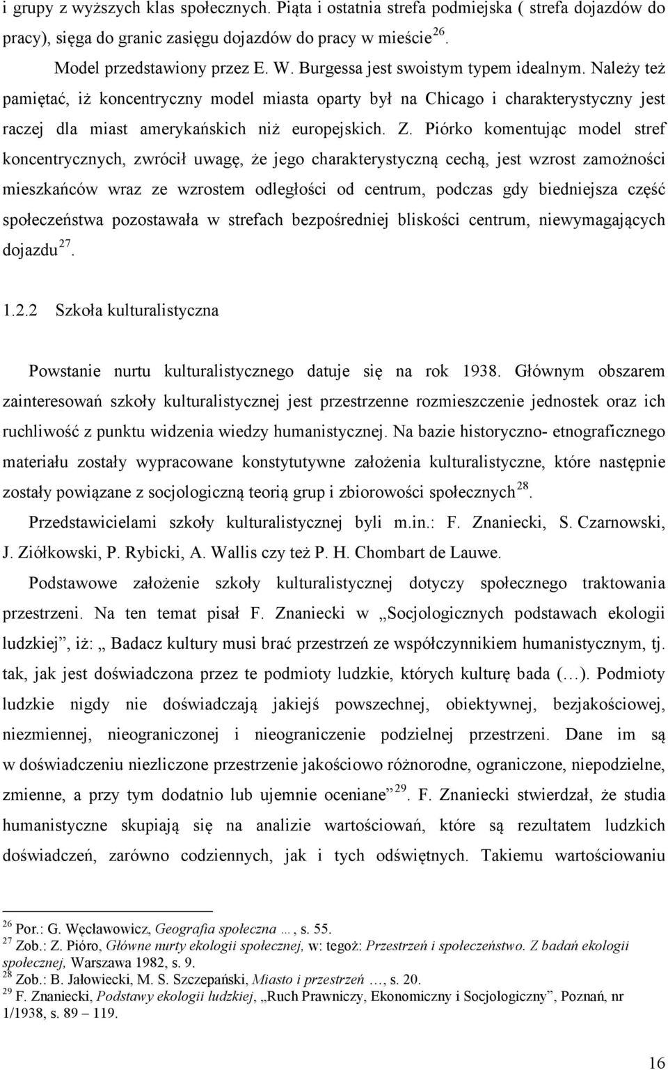 Piórko komentując model stref koncentrycznych, zwrócił uwagę, że jego charakterystyczną cechą, jest wzrost zamożności mieszkańców wraz ze wzrostem odległości od centrum, podczas gdy biedniejsza część
