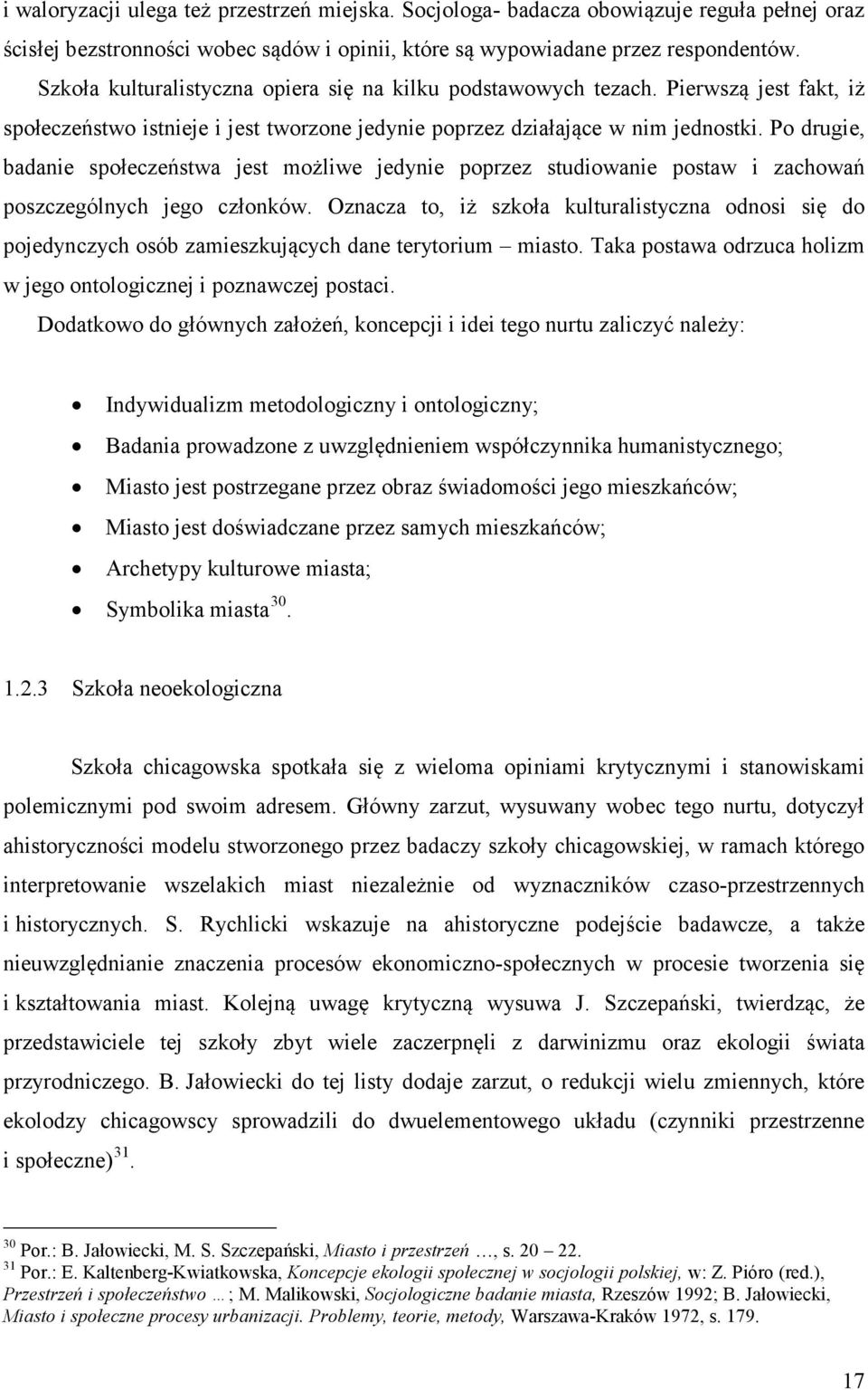 Po drugie, badanie społeczeństwa jest możliwe jedynie poprzez studiowanie postaw i zachowań poszczególnych jego członków.