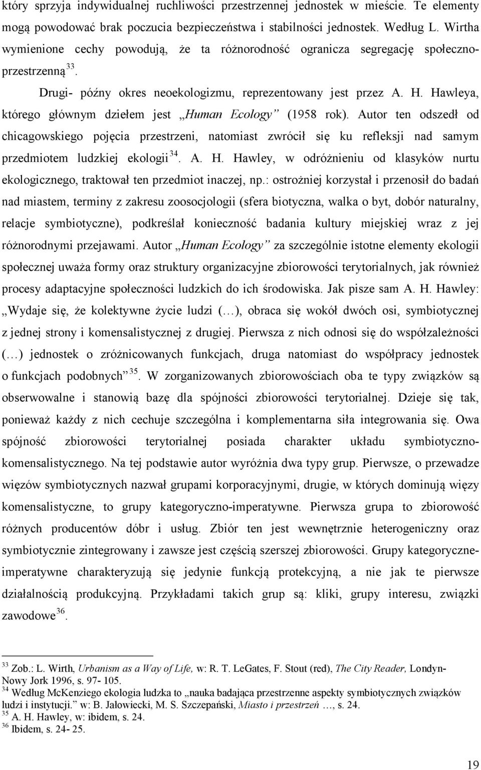 Hawleya, którego głównym dziełem jest Human Ecology (1958 rok). Autor ten odszedł od chicagowskiego pojęcia przestrzeni, natomiast zwrócił się ku refleksji nad samym przedmiotem ludzkiej ekologii 34.