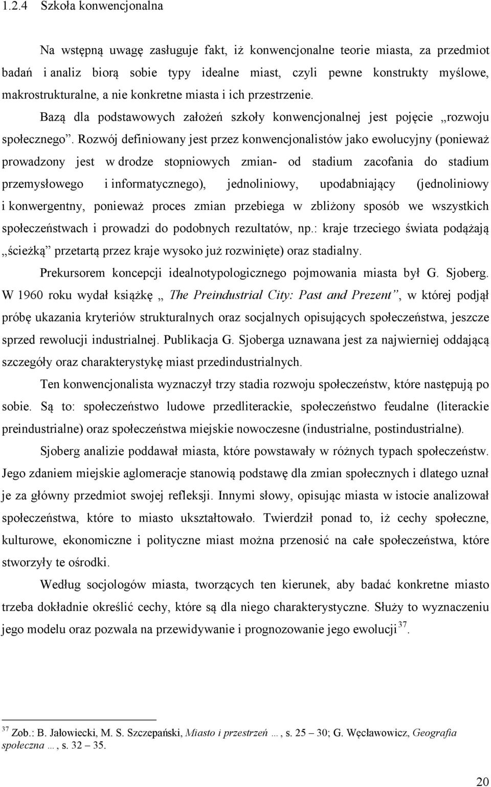 Rozwój definiowany jest przez konwencjonalistów jako ewolucyjny (ponieważ prowadzony jest w drodze stopniowych zmian- od stadium zacofania do stadium przemysłowego i informatycznego), jednoliniowy,