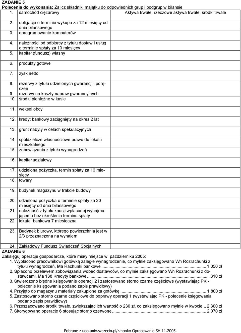 kapitał (fundusz) własny 6. produkty gotowe 7. zysk netto 8. rezerwy z tytułu udzielonych gwarancji i poręczeń 9. rezerwy na koszty napraw gwarancyjnych 10. środki pieniężne w kasie 11.