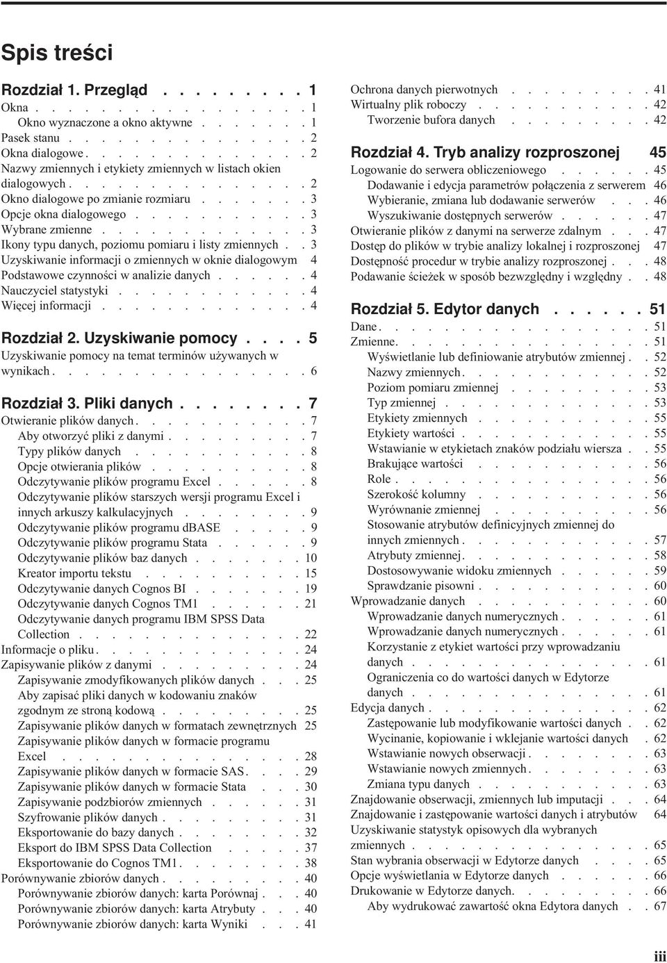 ............ 3 Ikony typu danych, poziomu pomiaru i listy zmiennych.. 3 Uzyskiwanie informacji o zmiennych w oknie dialogowym 4 Podstawowe czynności w analizie danych...... 4 Nauczyciel statystyki.