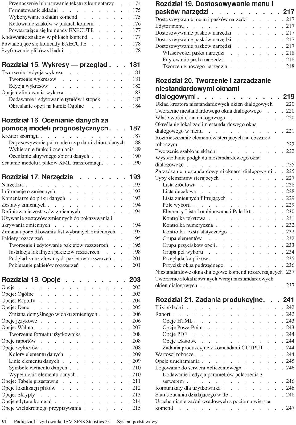 ........ 181 Tworzenie wykresów.......... 181 Edycja wykresów........... 182 Opcje definiowania wykresu......... 183 Dodawanie i edytowanie tytułów i stopek.... 183 Określanie opcji na karcie Ogólne.