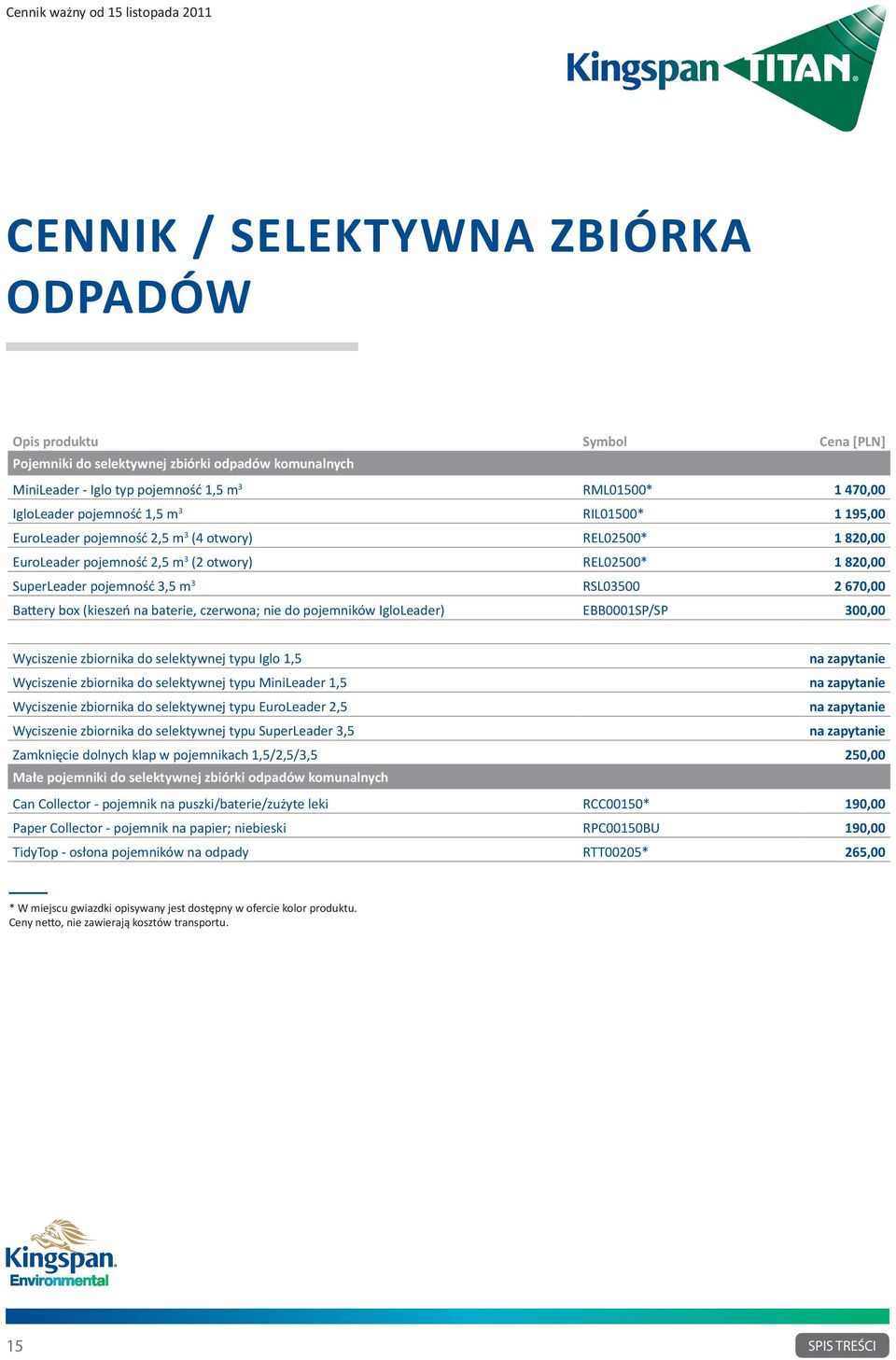 670,00 Battery box (kieszeń na baterie, czerwona; nie do pojemników IgloLeader) EBB0001SP/SP 300,00 Wyciszenie zbiornika do selektywnej typu Iglo 1,5 na zapytanie Wyciszenie zbiornika do selektywnej