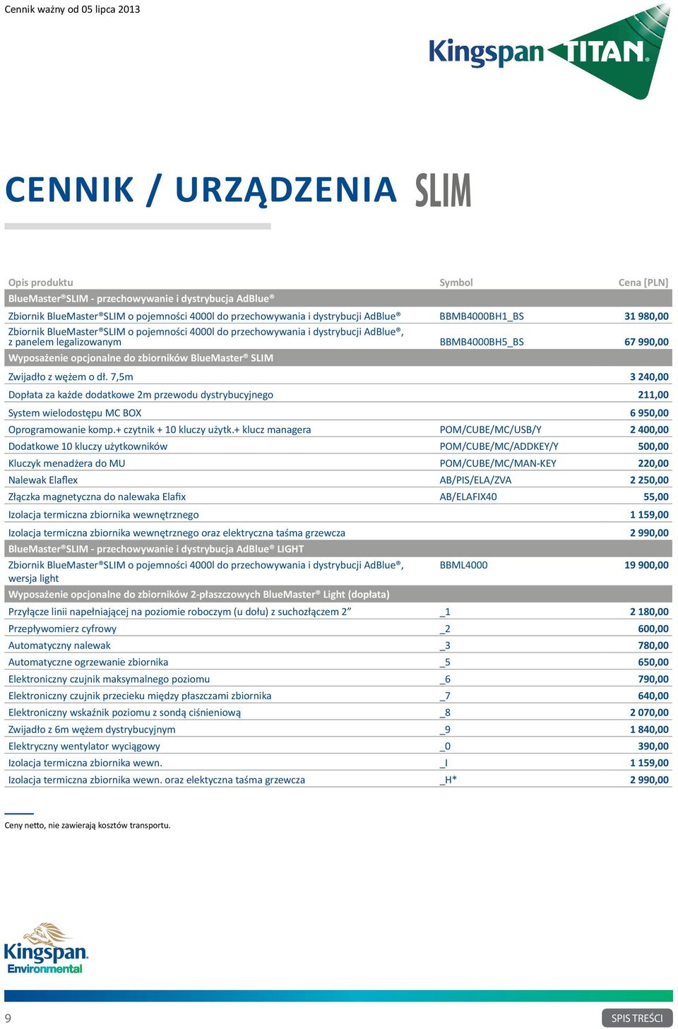 BlueMaster SLIM Zwijadło z wężem o dł. 7,5m 3 240,00 Dopłata za każde dodatkowe 2m przewodu dystrybucyjnego 211,00 System wielodostępu MC BOX 6 950,00 Oprogramowanie komp.+ czytnik + 10 kluczy użytk.