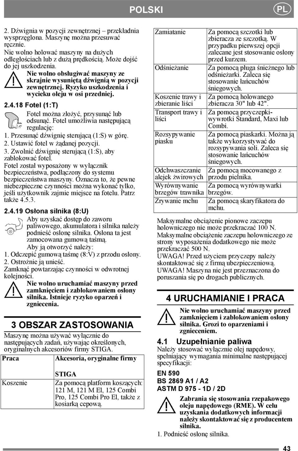 18 Fotel (1:T) Fotel można złożyć, przysunąć lub odsunąć. Fotel umożliwia następującą regulację: 1. Przesunąć dźwignię sterującą (1:S) w górę. 2. Ustawić fotel w żądanej pozycji. 3.